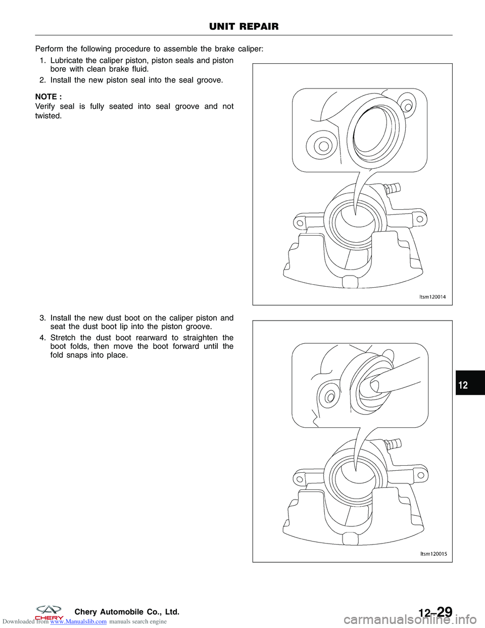 CHERY TIGGO 2009  Service Repair Manual Downloaded from www.Manualslib.com manuals search engine Perform the following procedure to assemble the brake caliper:1. Lubricate the caliper piston, piston seals and piston bore with clean brake fl