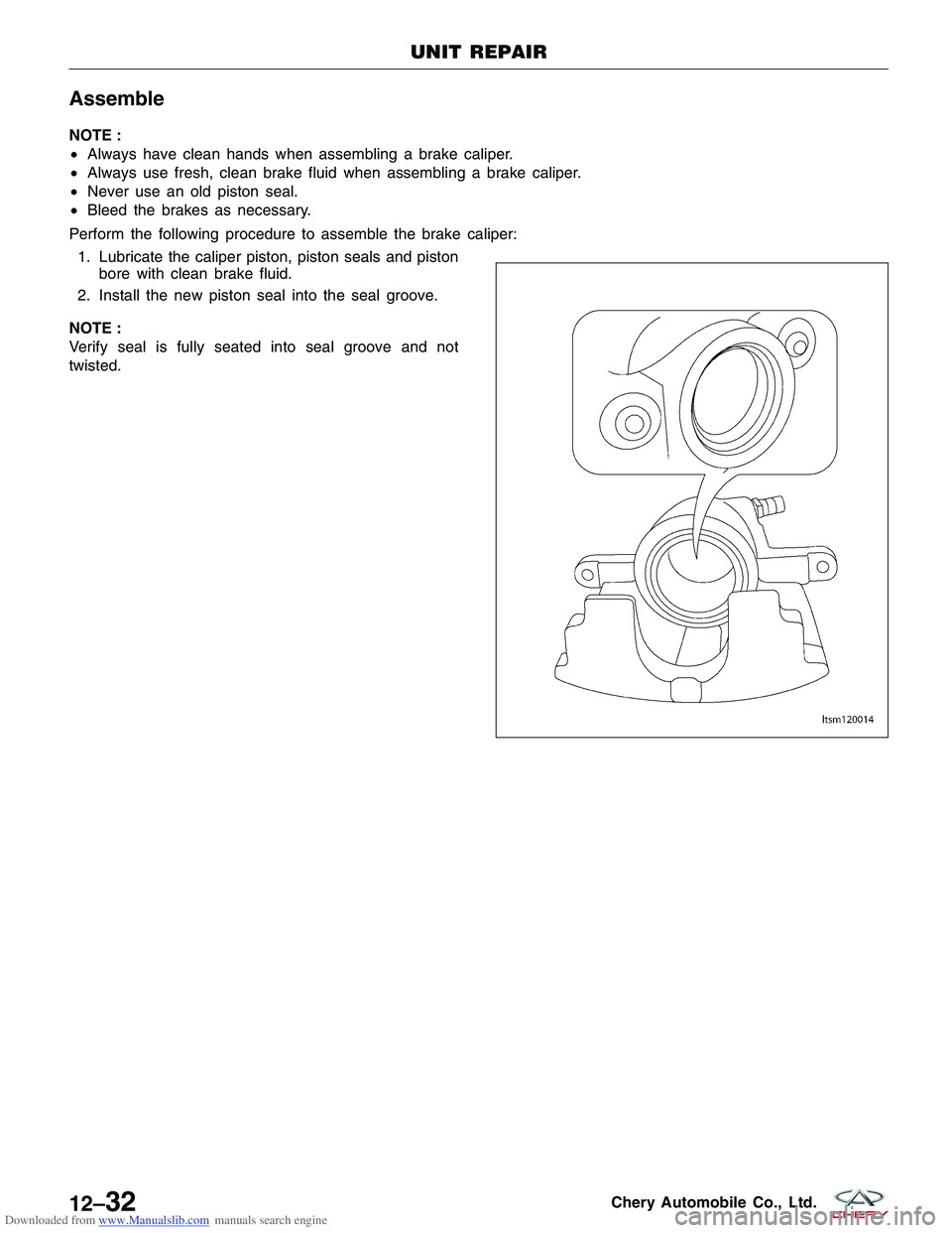 CHERY TIGGO 2009  Service Repair Manual Downloaded from www.Manualslib.com manuals search engine Assemble
NOTE :
•Always have clean hands when assembling a brake caliper.
• Always use fresh, clean brake fluid when assembling a brake cal