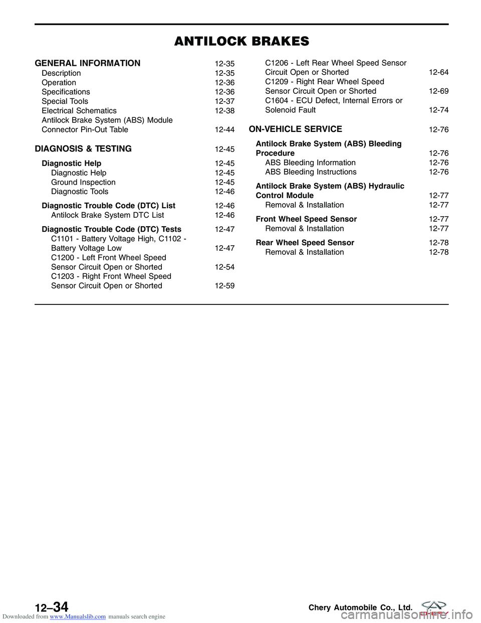 CHERY TIGGO 2009 Service Repair Manual Downloaded from www.Manualslib.com manuals search engine ANTILOCK BRAKES
GENERAL INFORMATION12-35
Description 12-35
Operation 12-36
Specifications 12-36
Special Tools 12-37
Electrical Schematics 12-38 CHERY TIGGO 2009 Service Repair Manual Downloaded from www.Manualslib.com manuals search engine ANTILOCK BRAKES
GENERAL INFORMATION12-35
Description 12-35
Operation 12-36
Specifications 12-36
Special Tools 12-37
Electrical Schematics 12-38