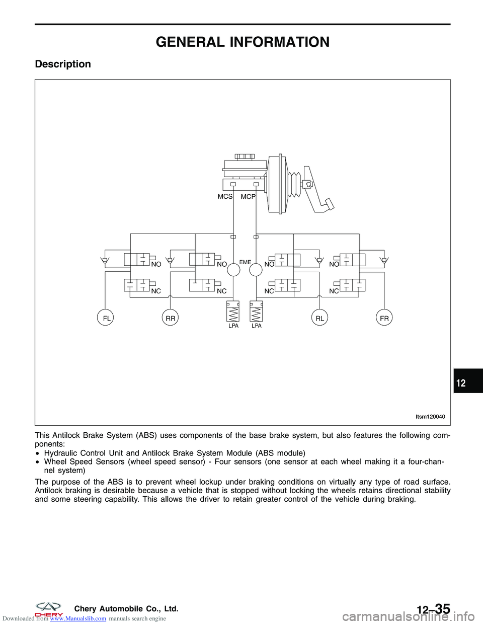 CHERY TIGGO 2009  Service Repair Manual Downloaded from www.Manualslib.com manuals search engine GENERAL INFORMATION
Description
This Antilock Brake System (ABS) uses components of the base brake system, but also features the following com-