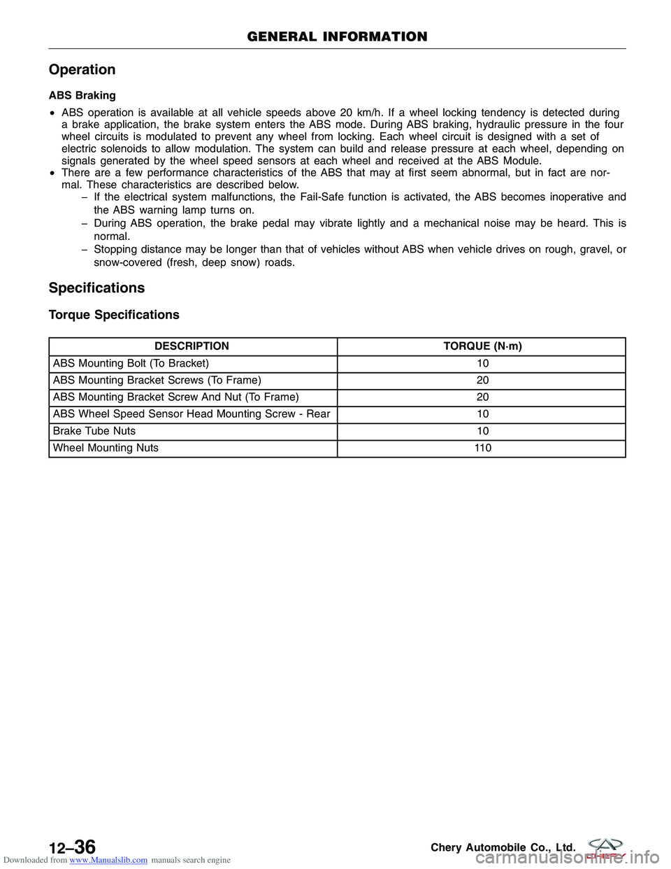 CHERY TIGGO 2009 Service Repair Manual Downloaded from www.Manualslib.com manuals search engine Operation
ABS Braking
•ABS operation is available at all vehicle speeds above 20 km/h. If a wheel locking tendency is detected during
a brake CHERY TIGGO 2009 Service Repair Manual Downloaded from www.Manualslib.com manuals search engine Operation
ABS Braking
•ABS operation is available at all vehicle speeds above 20 km/h. If a wheel locking tendency is detected during
a brake