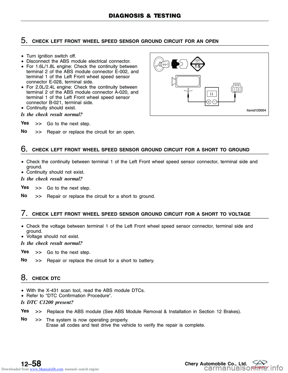 CHERY TIGGO 2009 Service Repair Manual Downloaded from www.Manualslib.com manuals search engine 5.CHECK LEFT FRONT WHEEL SPEED SENSOR GROUND CIRCUIT FOR AN OPEN
• Turn ignition switch off.
• Disconnect the ABS module electrical connect CHERY TIGGO 2009 Service Repair Manual Downloaded from www.Manualslib.com manuals search engine 5.CHECK LEFT FRONT WHEEL SPEED SENSOR GROUND CIRCUIT FOR AN OPEN
• Turn ignition switch off.
• Disconnect the ABS module electrical connect