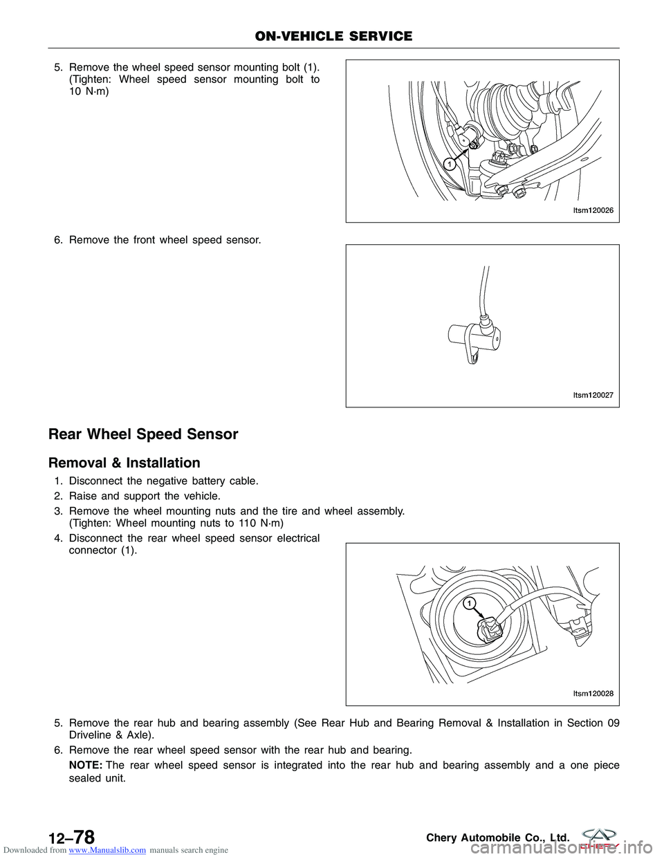 CHERY TIGGO 2009  Service Repair Manual Downloaded from www.Manualslib.com manuals search engine 5. Remove the wheel speed sensor mounting bolt (1).(Tighten: Wheel speed sensor mounting bolt to
10 N·m)
6. Remove the front wheel speed senso