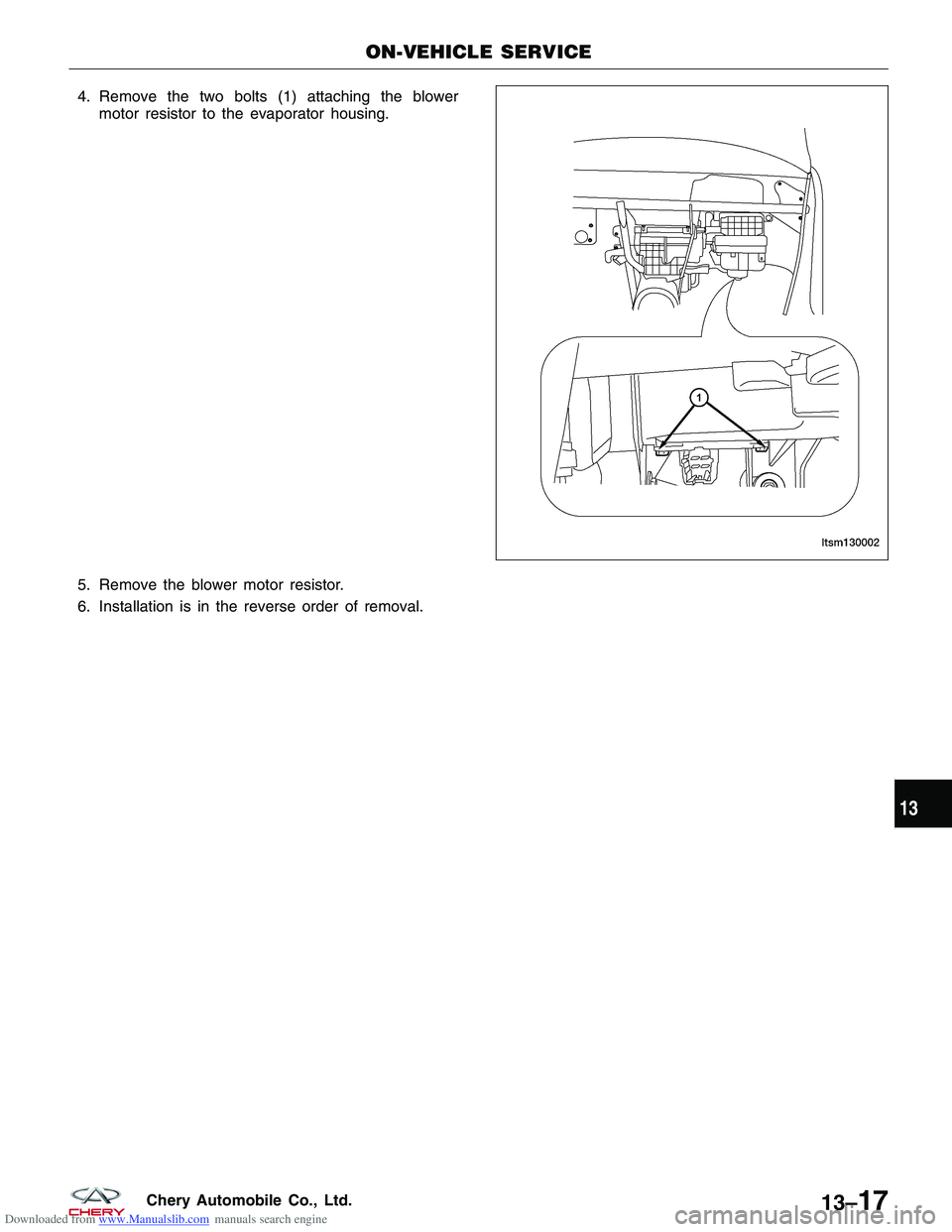 CHERY TIGGO 2009  Service Repair Manual Downloaded from www.Manualslib.com manuals search engine 4. Remove the two bolts (1) attaching the blowermotor resistor to the evaporator housing.
5. Remove the blower motor resistor.
6. Installation 