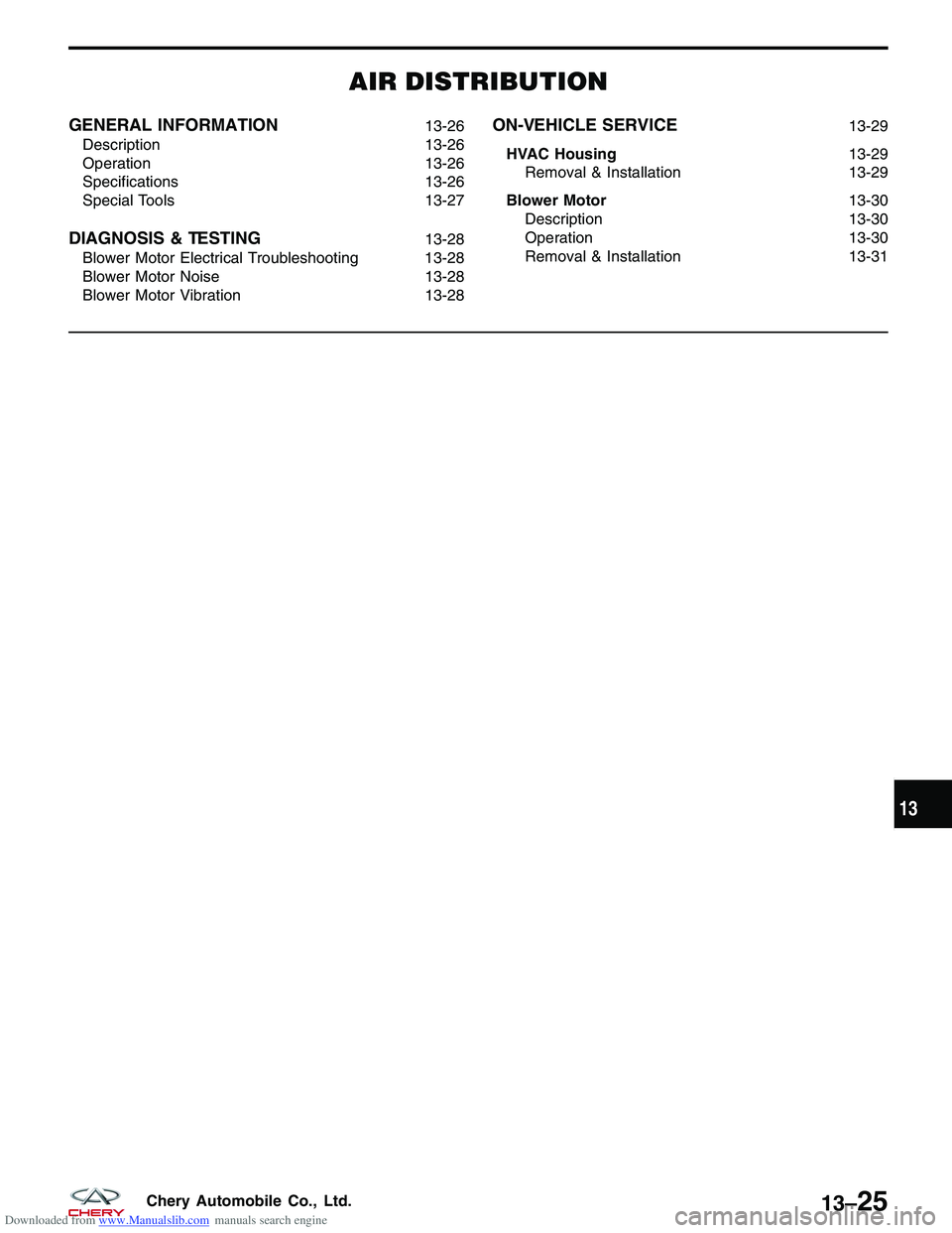 CHERY TIGGO 2009  Service Repair Manual Downloaded from www.Manualslib.com manuals search engine AIR DISTRIBUTION
GENERAL INFORMATION13-26
Description 13-26
Operation 13-26
Specifications 13-26
Special Tools 13-27
DIAGNOSIS & TESTING13-28
B