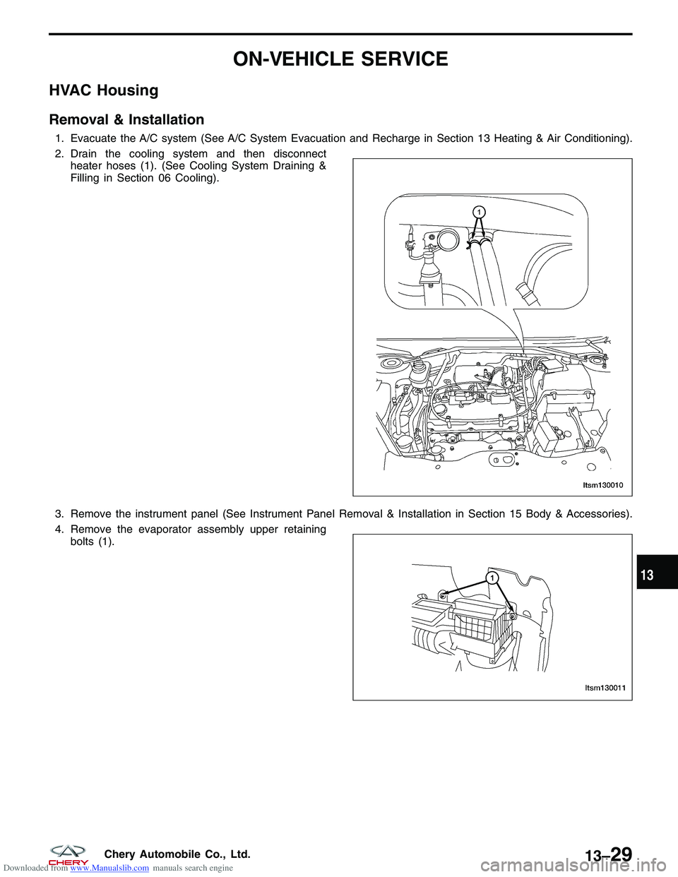 CHERY TIGGO 2009  Service Repair Manual Downloaded from www.Manualslib.com manuals search engine ON-VEHICLE SERVICE
HVAC Housing
Removal & Installation
1. Evacuate the A/C system (See A/C System Evacuation and Recharge in Section 13 Heating