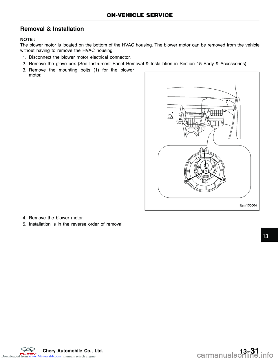 CHERY TIGGO 2009  Service Repair Manual Downloaded from www.Manualslib.com manuals search engine Removal & Installation
NOTE :
The blower motor is located on the bottom of the HVAC housing. The blower motor can be removed from the vehicle
w