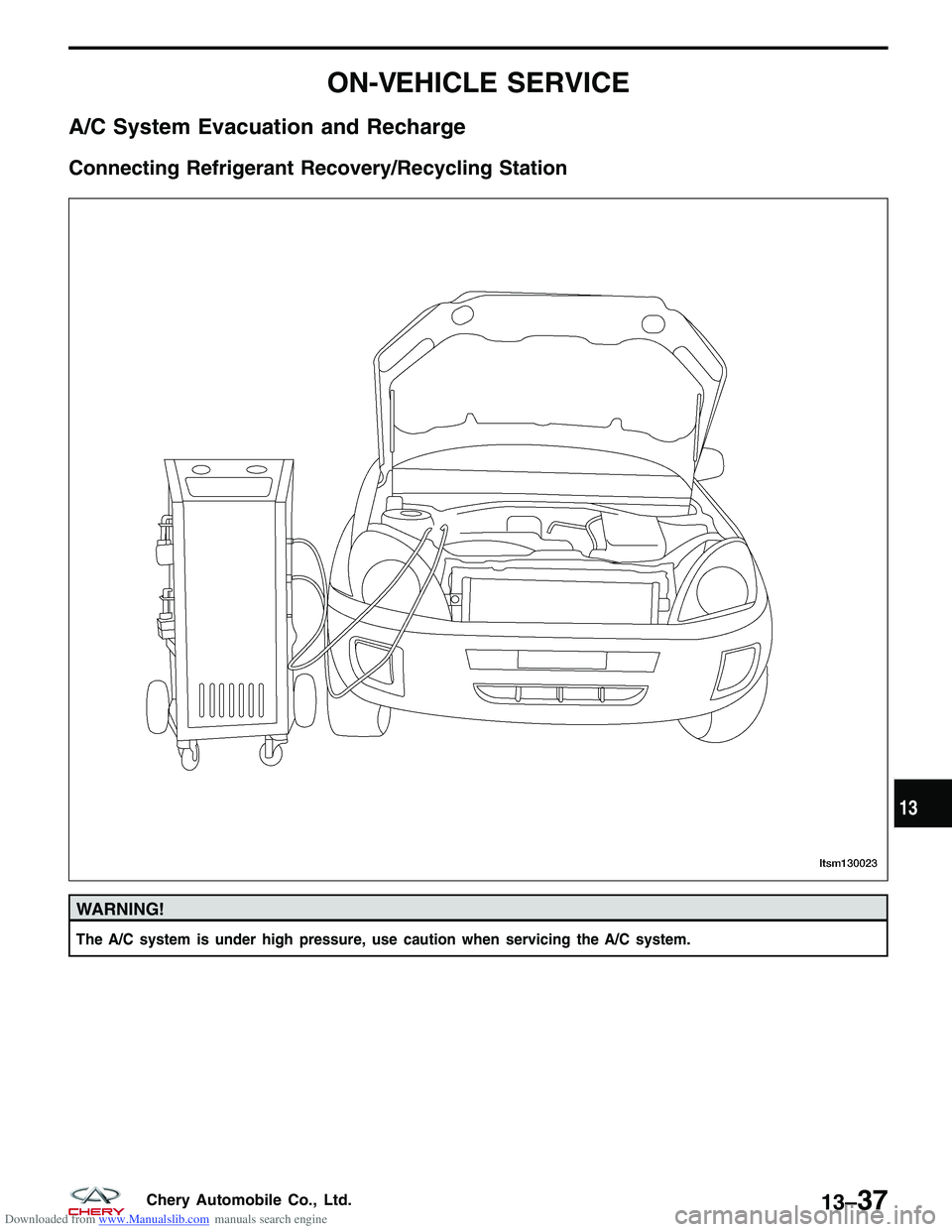 CHERY TIGGO 2009  Service Repair Manual Downloaded from www.Manualslib.com manuals search engine ON-VEHICLE SERVICE
A/C System Evacuation and Recharge
Connecting Refrigerant Recovery/Recycling Station
WARNING!
The A/C system is under high p