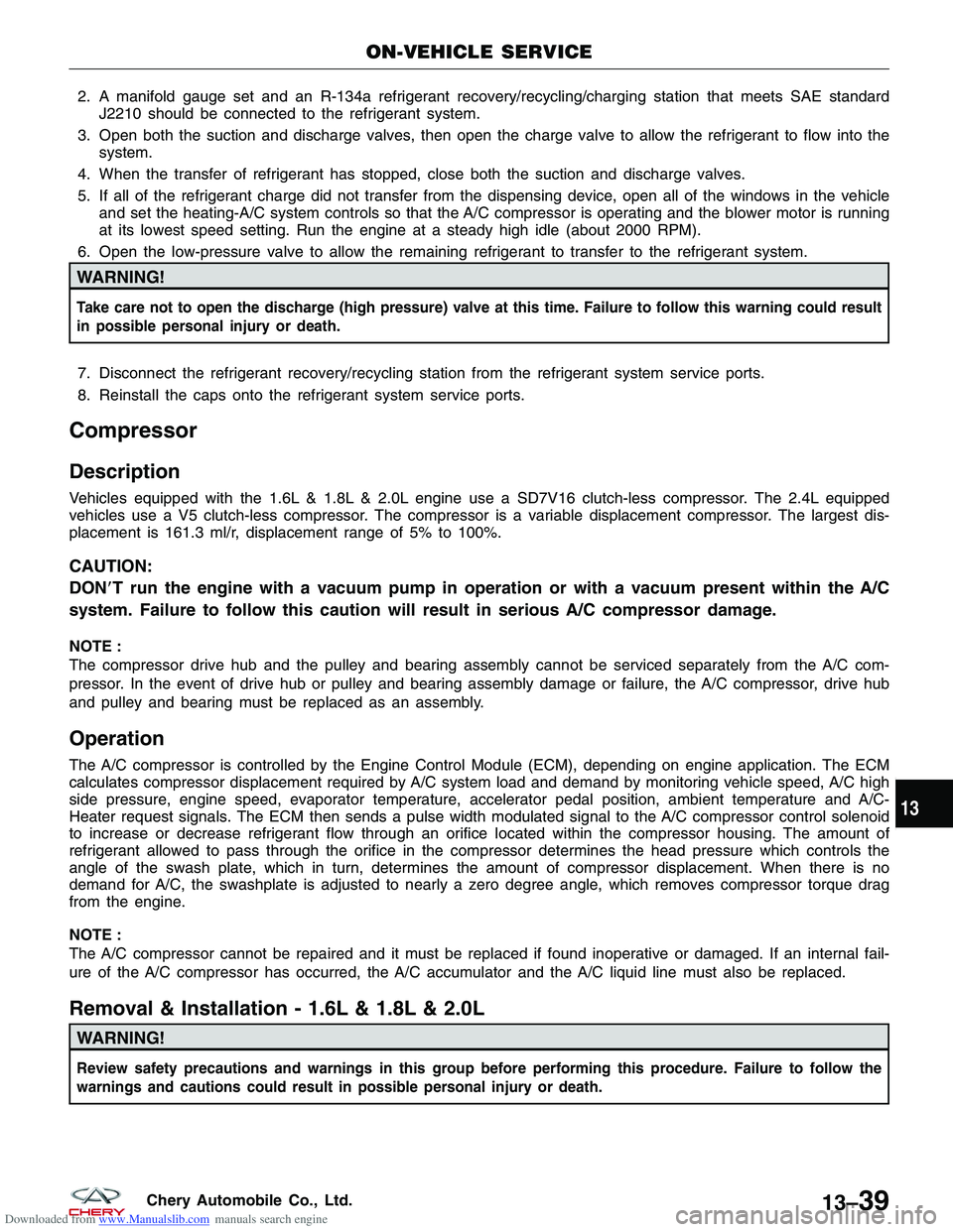 CHERY TIGGO 2009  Service Repair Manual Downloaded from www.Manualslib.com manuals search engine 2. A manifold gauge set and an R-134a refrigerant recovery/recycling/charging station that meets SAE standardJ2210 should be connected to the r
