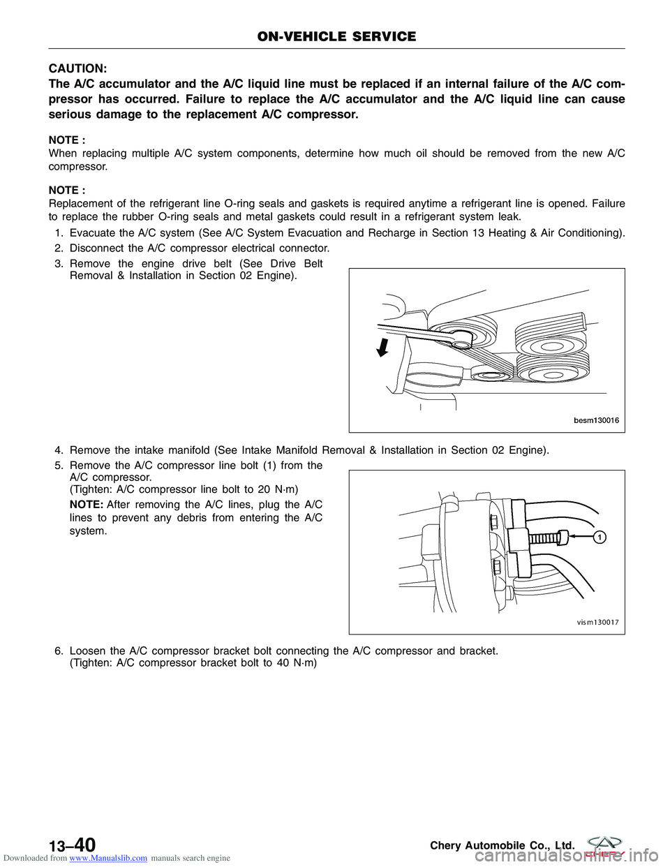 CHERY TIGGO 2009  Service Repair Manual Downloaded from www.Manualslib.com manuals search engine CAUTION:
The A/C accumulator and the A/C liquid line must be replaced if an internal failure of the A/C com-
pressor has occurred. Failure to r