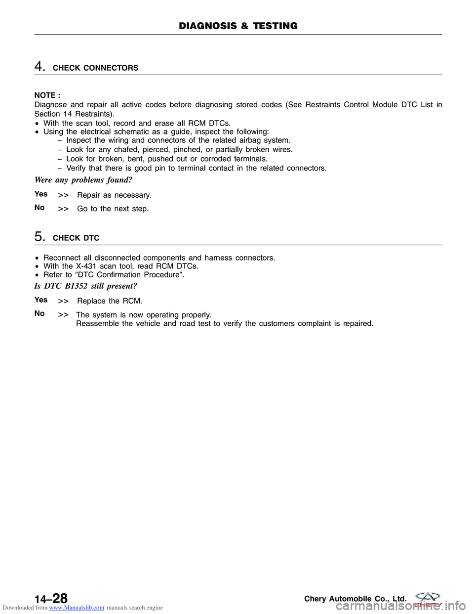 CHERY TIGGO 2009  Service Repair Manual Downloaded from www.Manualslib.com manuals search engine 4.CHECK CONNECTORS
NOTE :
Diagnose and repair all active codes before diagnosing stored codes (See Restraints Control Module DTC List in
Sectio