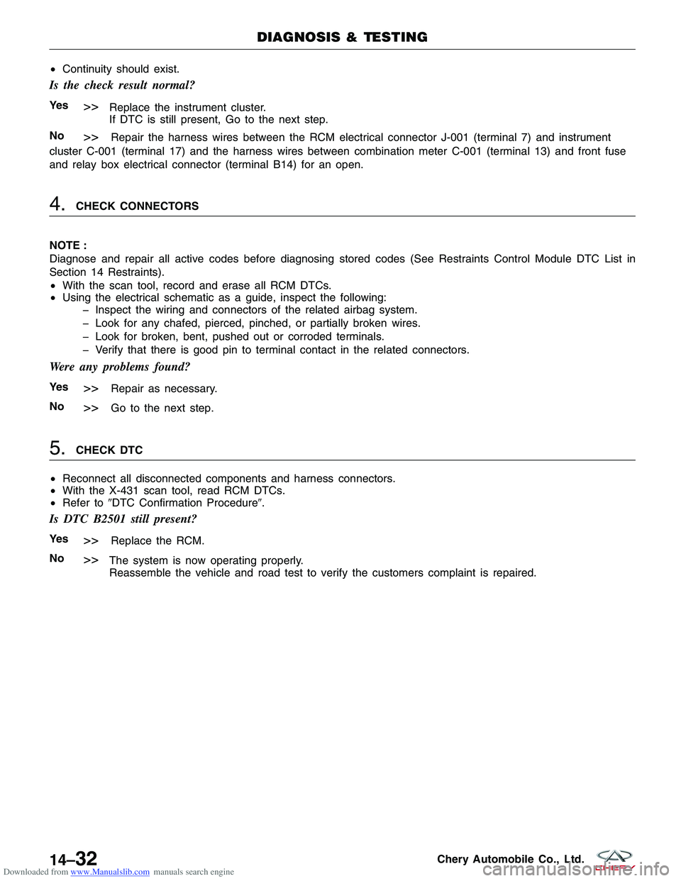 CHERY TIGGO 2009  Service Repair Manual Downloaded from www.Manualslib.com manuals search engine •Continuity should exist.
Is the check result normal?
Ye s>>Replace the instrument cluster.
If DTC is still present, Go to the next step.
No
