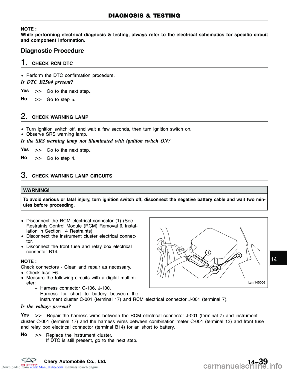 CHERY TIGGO 2009  Service Repair Manual Downloaded from www.Manualslib.com manuals search engine NOTE :
While performing electrical diagnosis & testing, always refer to the electrical schematics for specific circuit
and component informatio