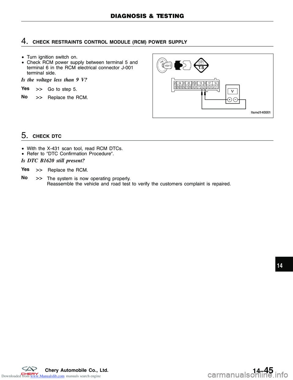 CHERY TIGGO 2009  Service Repair Manual Downloaded from www.Manualslib.com manuals search engine 4.CHECK RESTRAINTS CONTROL MODULE (RCM) POWER SUPPLY
• Turn ignition switch on.
• Check RCM power supply between terminal 5 and
terminal 6 