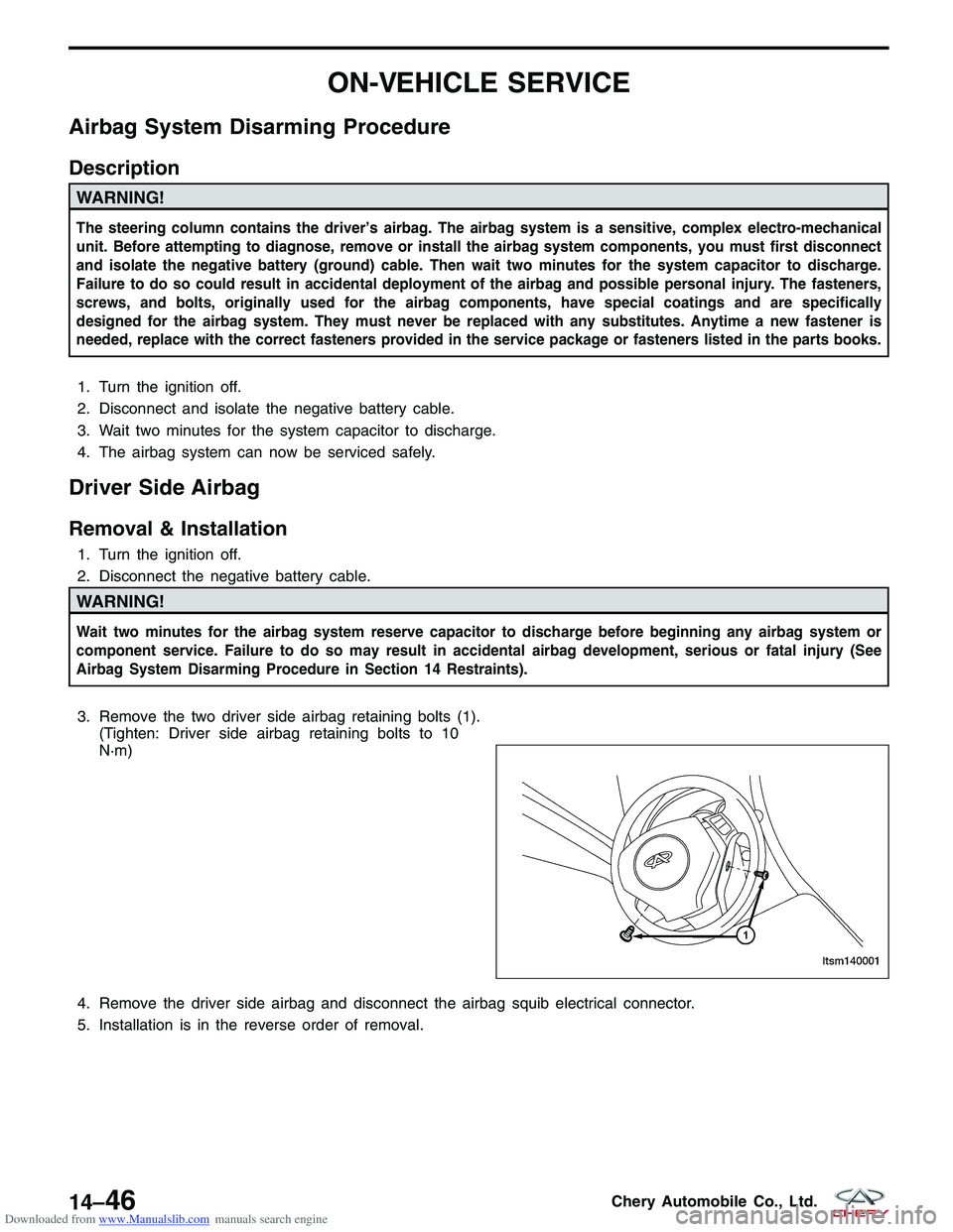 CHERY TIGGO 2009 Service Repair Manual Downloaded from www.Manualslib.com manuals search engine ON-VEHICLE SERVICE
Airbag System Disarming Procedure
Description
WARNING!
The steering column contains the driver’s airbag. The airbag system CHERY TIGGO 2009 Service Repair Manual Downloaded from www.Manualslib.com manuals search engine ON-VEHICLE SERVICE
Airbag System Disarming Procedure
Description
WARNING!
The steering column contains the driver’s airbag. The airbag system