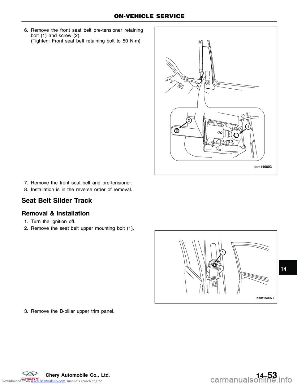 CHERY TIGGO 2009  Service Repair Manual Downloaded from www.Manualslib.com manuals search engine 6. Remove the front seat belt pre-tensioner retainingbolt (1) and screw (2).
(Tighten: Front seat belt retaining bolt to 50 N·m)
7. Remove the