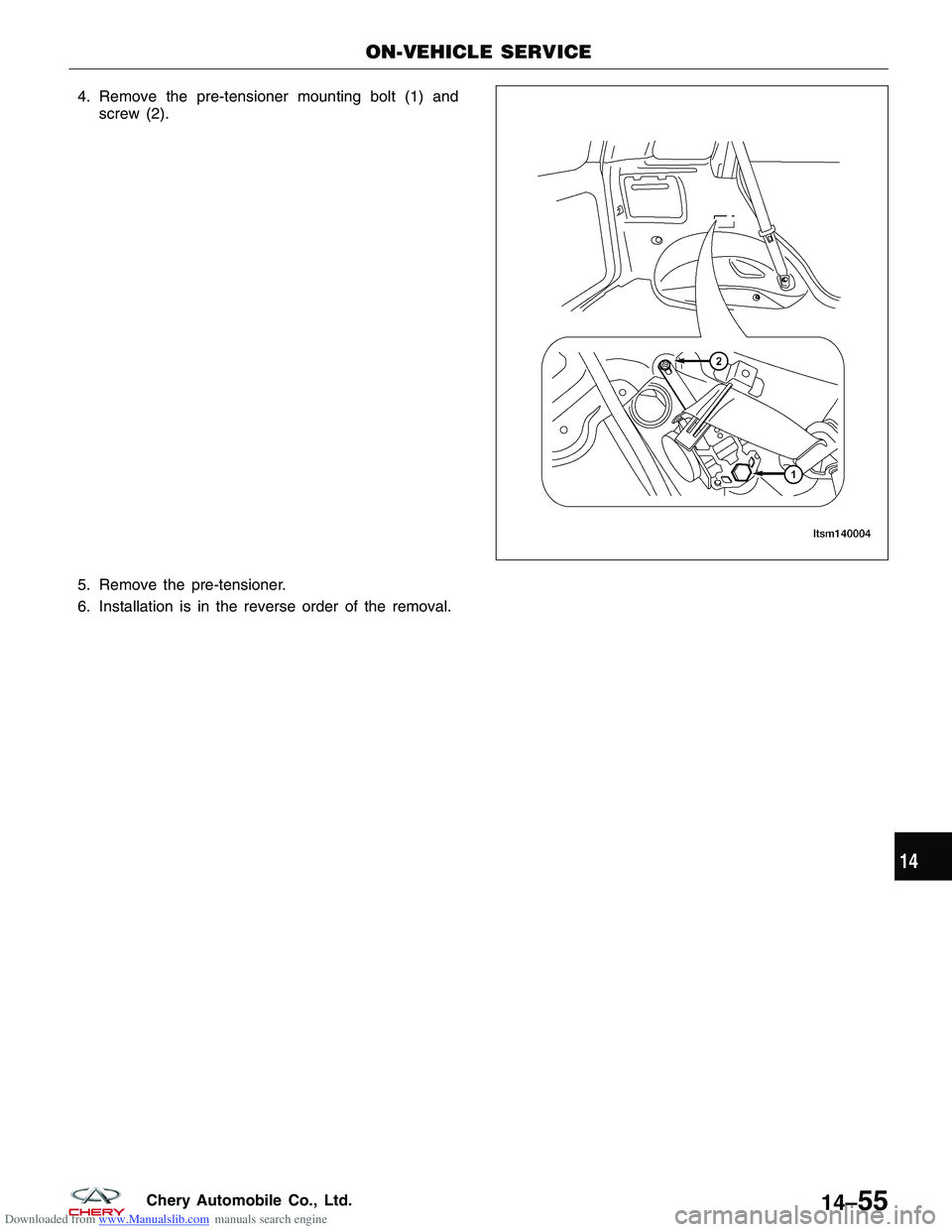 CHERY TIGGO 2009  Service Repair Manual Downloaded from www.Manualslib.com manuals search engine 4. Remove the pre-tensioner mounting bolt (1) andscrew (2).
5. Remove the pre-tensioner.
6. Installation is in the reverse order of the removal