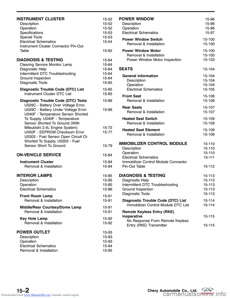 CHERY TIGGO 2009 Service Repair Manual Downloaded from www.Manualslib.com manuals search engine INSTRUMENT CLUSTER15-52
Description 15-52
Operation 15-52
Specifications 15-53
Special Tools 15-53
Electrical Schematics 15-54
Instrument Clust CHERY TIGGO 2009 Service Repair Manual Downloaded from www.Manualslib.com manuals search engine INSTRUMENT CLUSTER15-52
Description 15-52
Operation 15-52
Specifications 15-53
Special Tools 15-53
Electrical Schematics 15-54
Instrument Clust