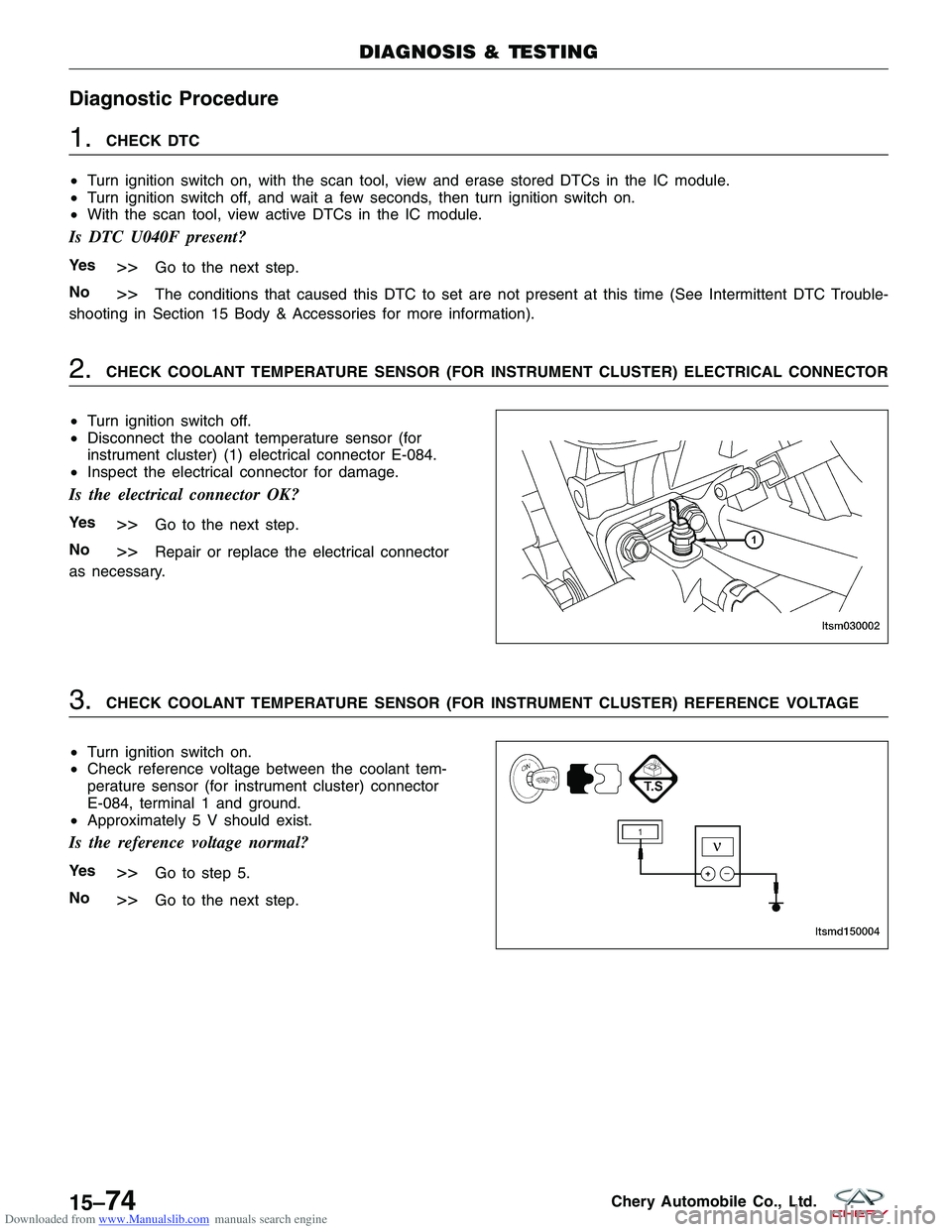 CHERY TIGGO 2009 Service Repair Manual Downloaded from www.Manualslib.com manuals search engine Diagnostic Procedure
1.CHECK DTC
• Turn ignition switch on, with the scan tool, view and erase stored DTCs in the IC module.
• Turn ignitio CHERY TIGGO 2009 Service Repair Manual Downloaded from www.Manualslib.com manuals search engine Diagnostic Procedure
1.CHECK DTC
• Turn ignition switch on, with the scan tool, view and erase stored DTCs in the IC module.
• Turn ignitio