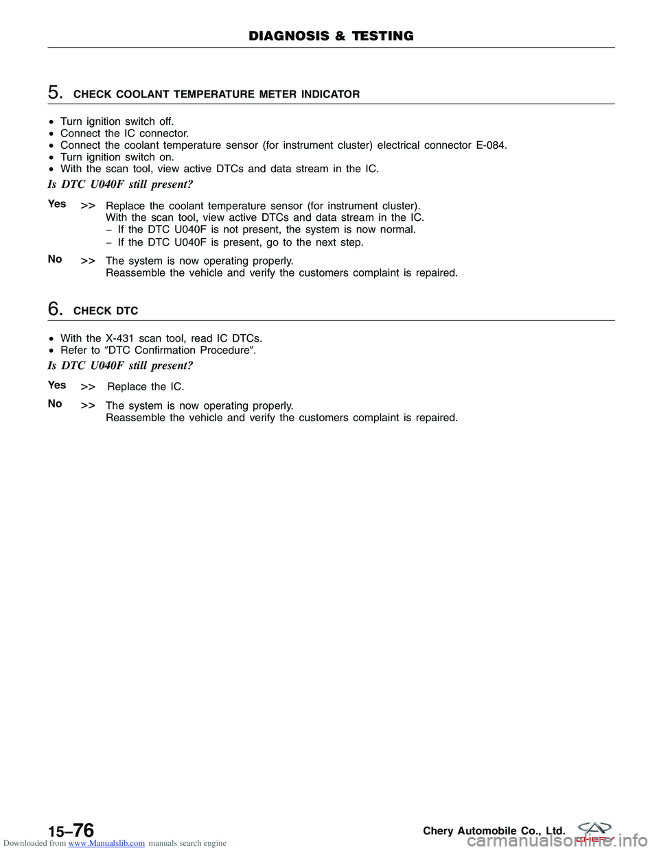 CHERY TIGGO 2009 Service Repair Manual Downloaded from www.Manualslib.com manuals search engine 5.CHECK COOLANT TEMPERATURE METER INDICATOR
• Turn ignition switch off.
• Connect the IC connector.
• Connect the coolant temperature sen CHERY TIGGO 2009 Service Repair Manual Downloaded from www.Manualslib.com manuals search engine 5.CHECK COOLANT TEMPERATURE METER INDICATOR
• Turn ignition switch off.
• Connect the IC connector.
• Connect the coolant temperature sen
