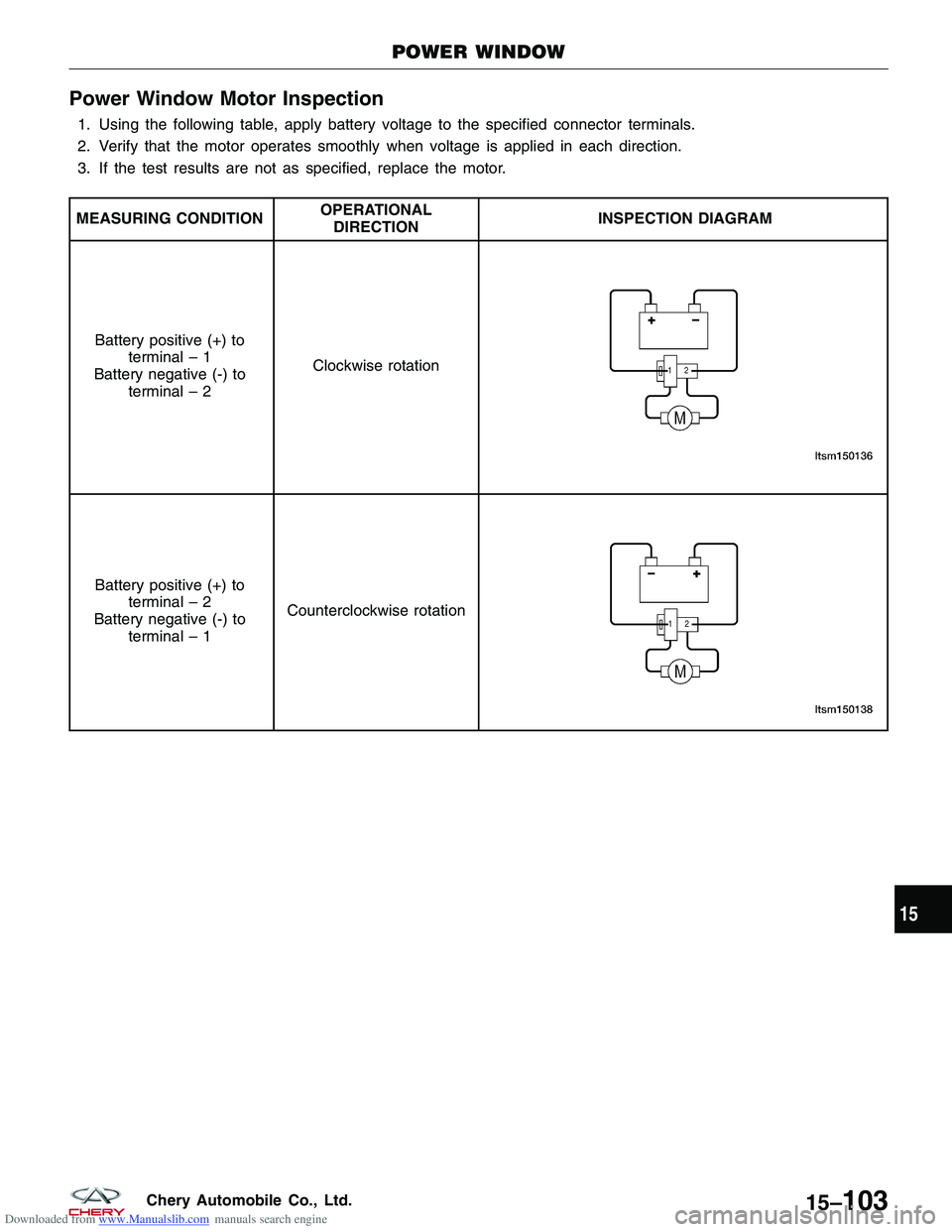 CHERY TIGGO 2009  Service Repair Manual Downloaded from www.Manualslib.com manuals search engine Power Window Motor Inspection
1. Using the following table, apply battery voltage to the specified connector terminals.
2. Verify that the moto