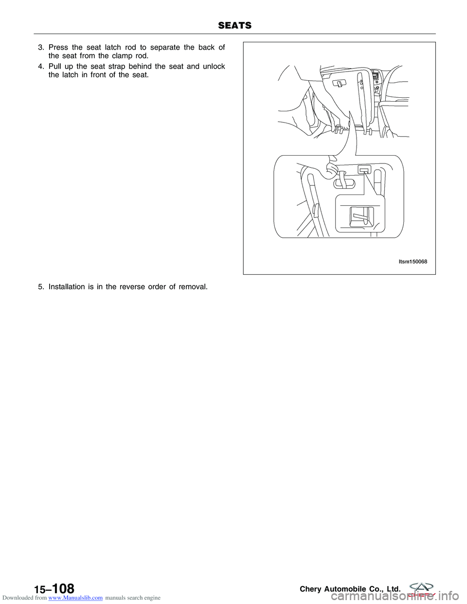 CHERY TIGGO 2009  Service Repair Manual Downloaded from www.Manualslib.com manuals search engine 3. Press the seat latch rod to separate the back ofthe seat from the clamp rod.
4. Pull up the seat strap behind the seat and unlock the latch 