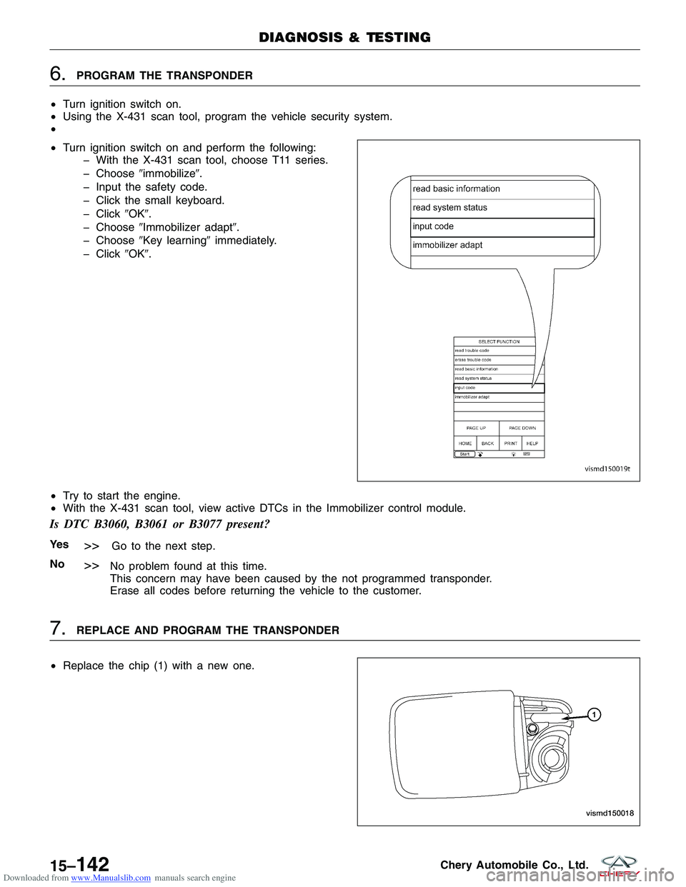 CHERY TIGGO 2009  Service Repair Manual Downloaded from www.Manualslib.com manuals search engine 6.PROGRAM THE TRANSPONDER
• Turn ignition switch on.
• Using the X-431 scan tool, program the vehicle security system.
•
• Turn ignitio