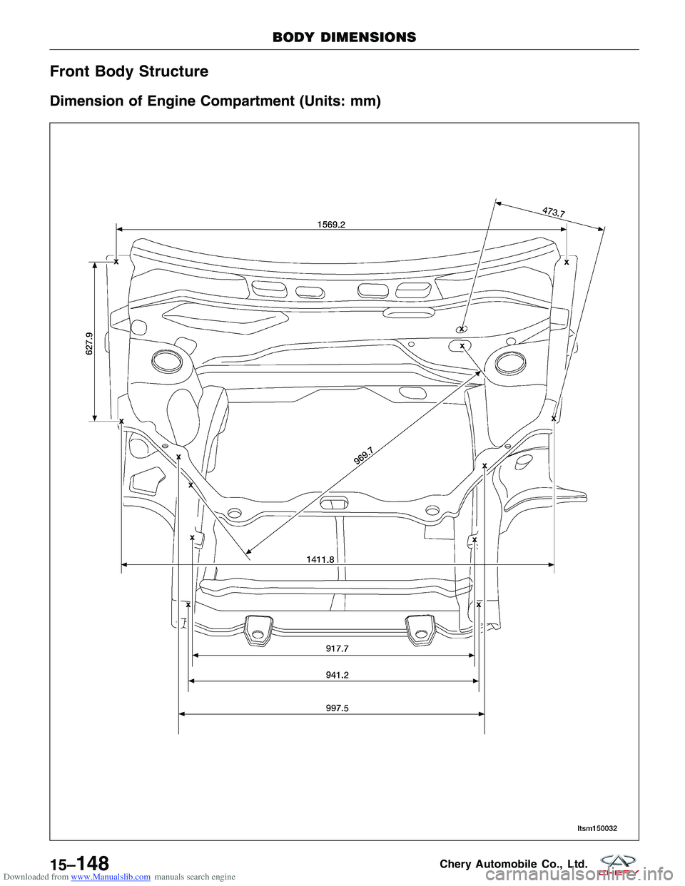 CHERY TIGGO 2009  Service Repair Manual Downloaded from www.Manualslib.com manuals search engine Front Body Structure
Dimension of Engine Compartment (Units: mm)
BODY DIMENSIONS
LTSM150032
15–148Chery Automobile Co., Ltd.  