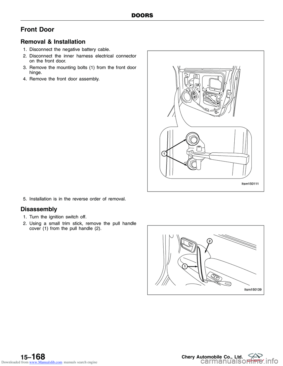 CHERY TIGGO 2009  Service Repair Manual Downloaded from www.Manualslib.com manuals search engine Front Door
Removal & Installation
1. Disconnect the negative battery cable.
2. Disconnect the inner harness electrical connectoron the front do