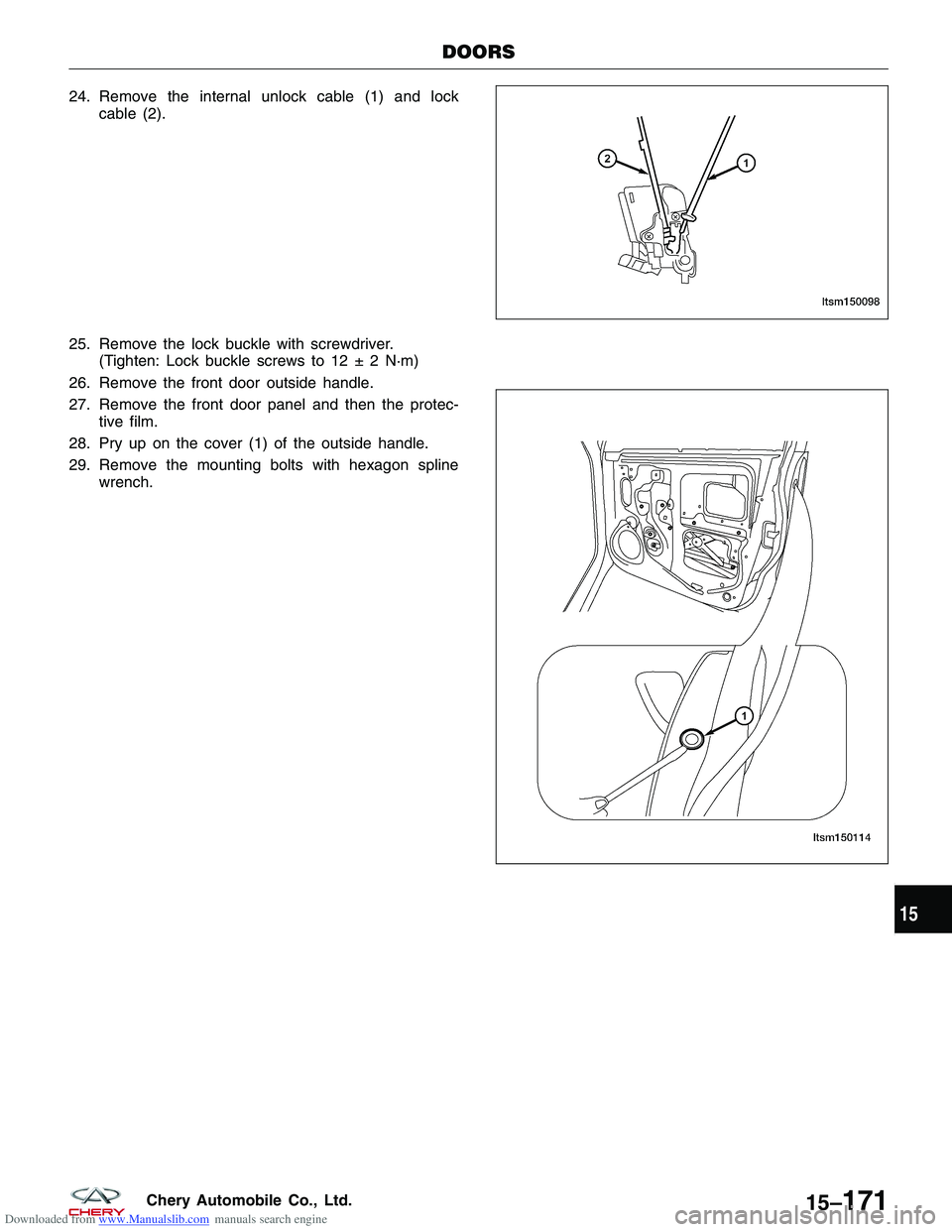 CHERY TIGGO 2009  Service Repair Manual Downloaded from www.Manualslib.com manuals search engine 24. Remove the internal unlock cable (1) and lockcable (2).
25. Remove the lock buckle with screwdriver. (Tighten: Lock buckle screws to 12 ± 