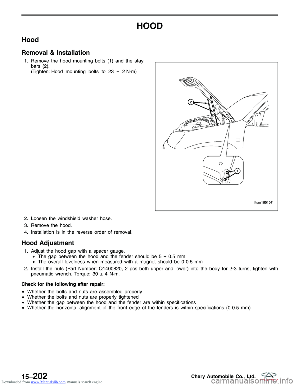 CHERY TIGGO 2009  Service Repair Manual Downloaded from www.Manualslib.com manuals search engine HOOD
Hood
Removal & Installation
1. Remove the hood mounting bolts (1) and the staybars (2).
(Tighten: Hood mounting bolts to 23 ± 2 N·m)
N·