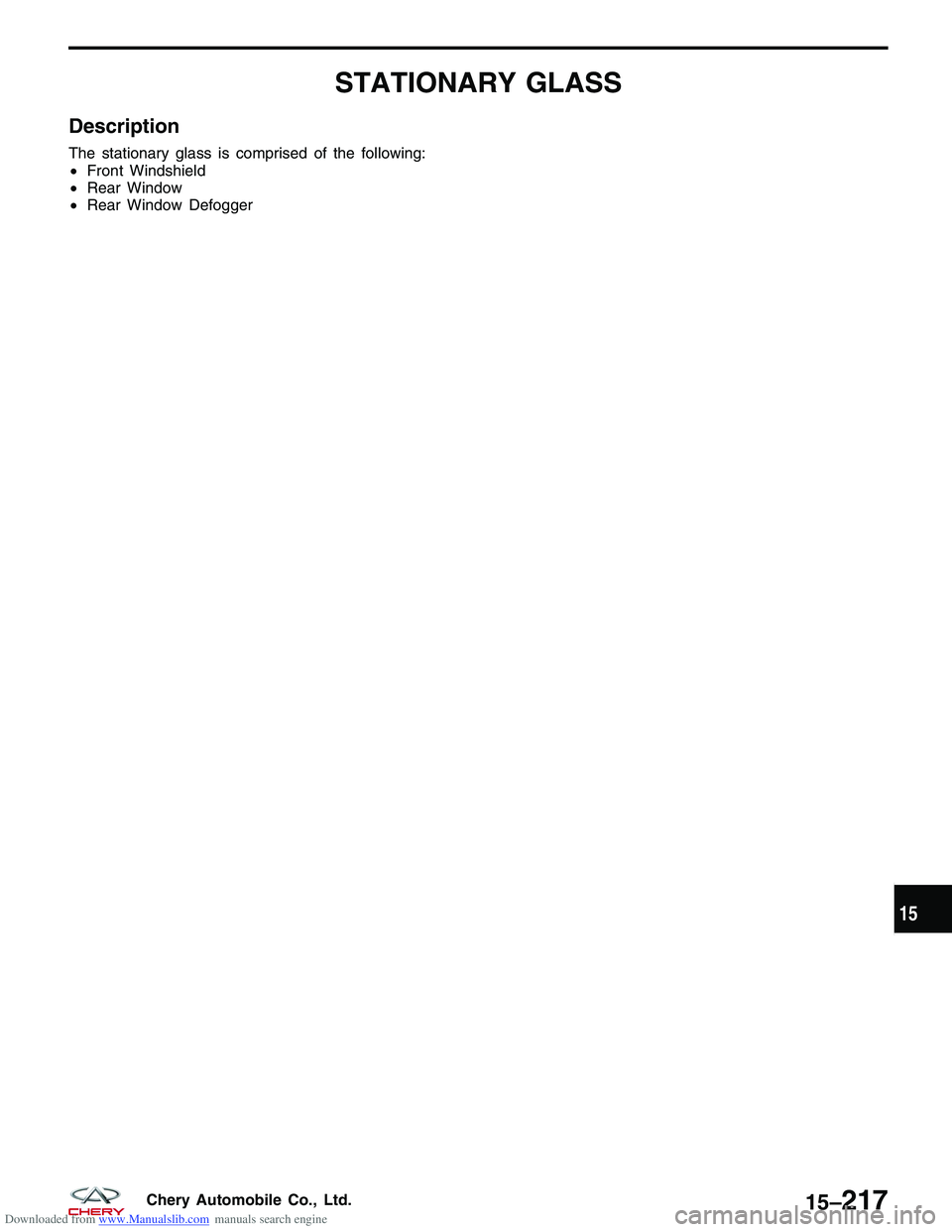 CHERY TIGGO 2009  Service Repair Manual Downloaded from www.Manualslib.com manuals search engine STATIONARY GLASS
Description
The stationary glass is comprised of the following:
•Front Windshield
• Rear Window
• Rear Window Defogger
1