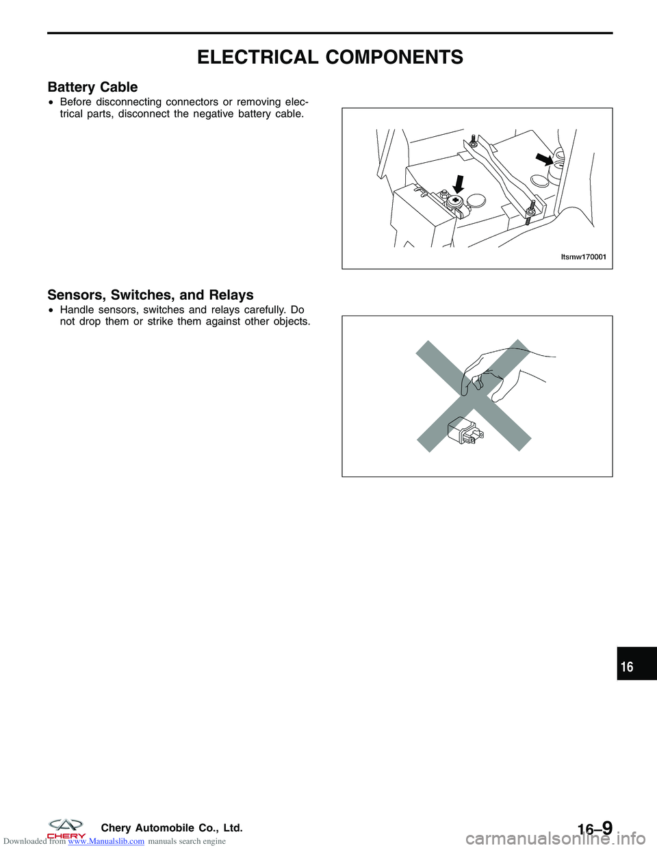 CHERY TIGGO 2009  Service Repair Manual Downloaded from www.Manualslib.com manuals search engine ELECTRICAL COMPONENTS
Battery Cable
•Before disconnecting connectors or removing elec-
trical parts, disconnect the negative battery cable.
S