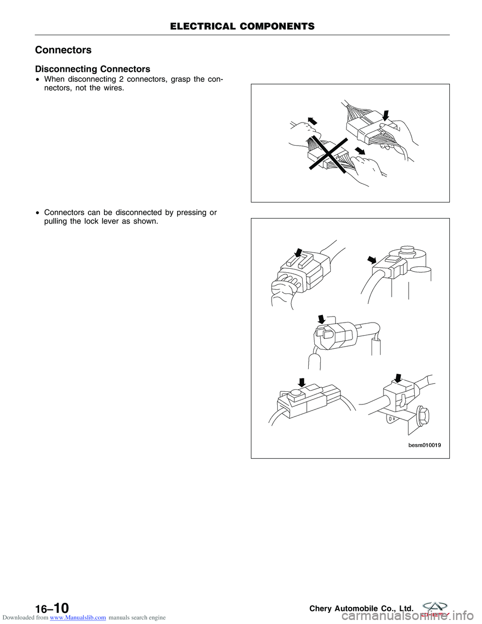 CHERY TIGGO 2009  Service Repair Manual Downloaded from www.Manualslib.com manuals search engine Connectors
Disconnecting Connectors
•When disconnecting 2 connectors, grasp the con-
nectors, not the wires.
• Connectors can be disconnect