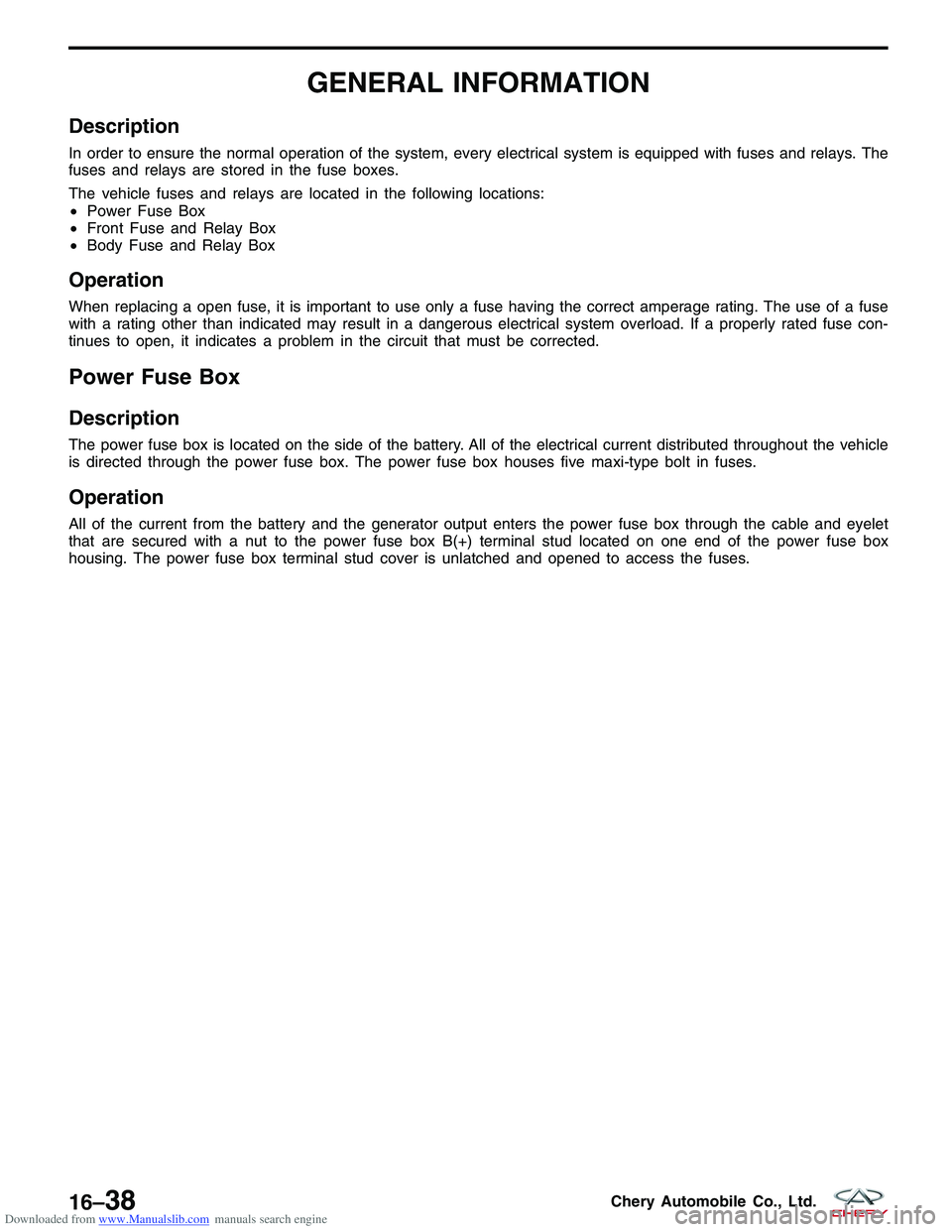 CHERY TIGGO 2009 Service Repair Manual Downloaded from www.Manualslib.com manuals search engine GENERAL INFORMATION
Description
In order to ensure the normal operation of the system, every electrical system is equipped with fuses and relay CHERY TIGGO 2009 Service Repair Manual Downloaded from www.Manualslib.com manuals search engine GENERAL INFORMATION
Description
In order to ensure the normal operation of the system, every electrical system is equipped with fuses and relay