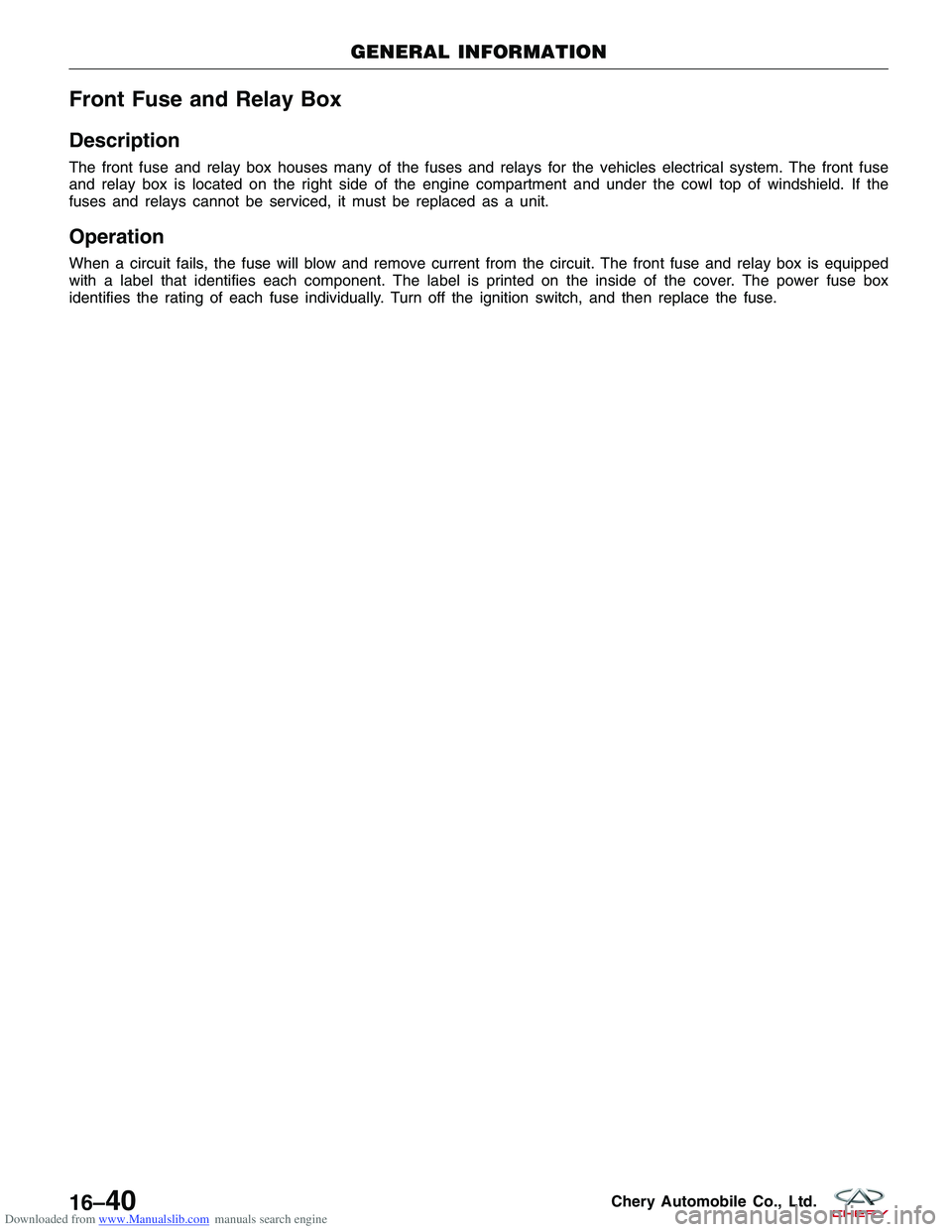 CHERY TIGGO 2009  Service Repair Manual Downloaded from www.Manualslib.com manuals search engine Front Fuse and Relay Box
Description
The front fuse and relay box houses many of the fuses and relays for the vehicles electrical system. The f