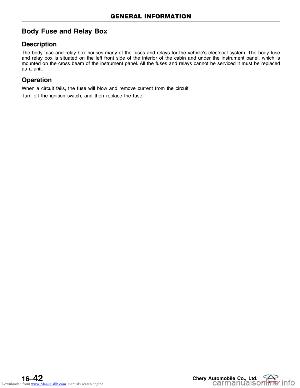 CHERY TIGGO 2009  Service Repair Manual Downloaded from www.Manualslib.com manuals search engine Body Fuse and Relay Box
Description
The body fuse and relay box houses many of the fuses and relays for the vehicle’s electrical system. The 