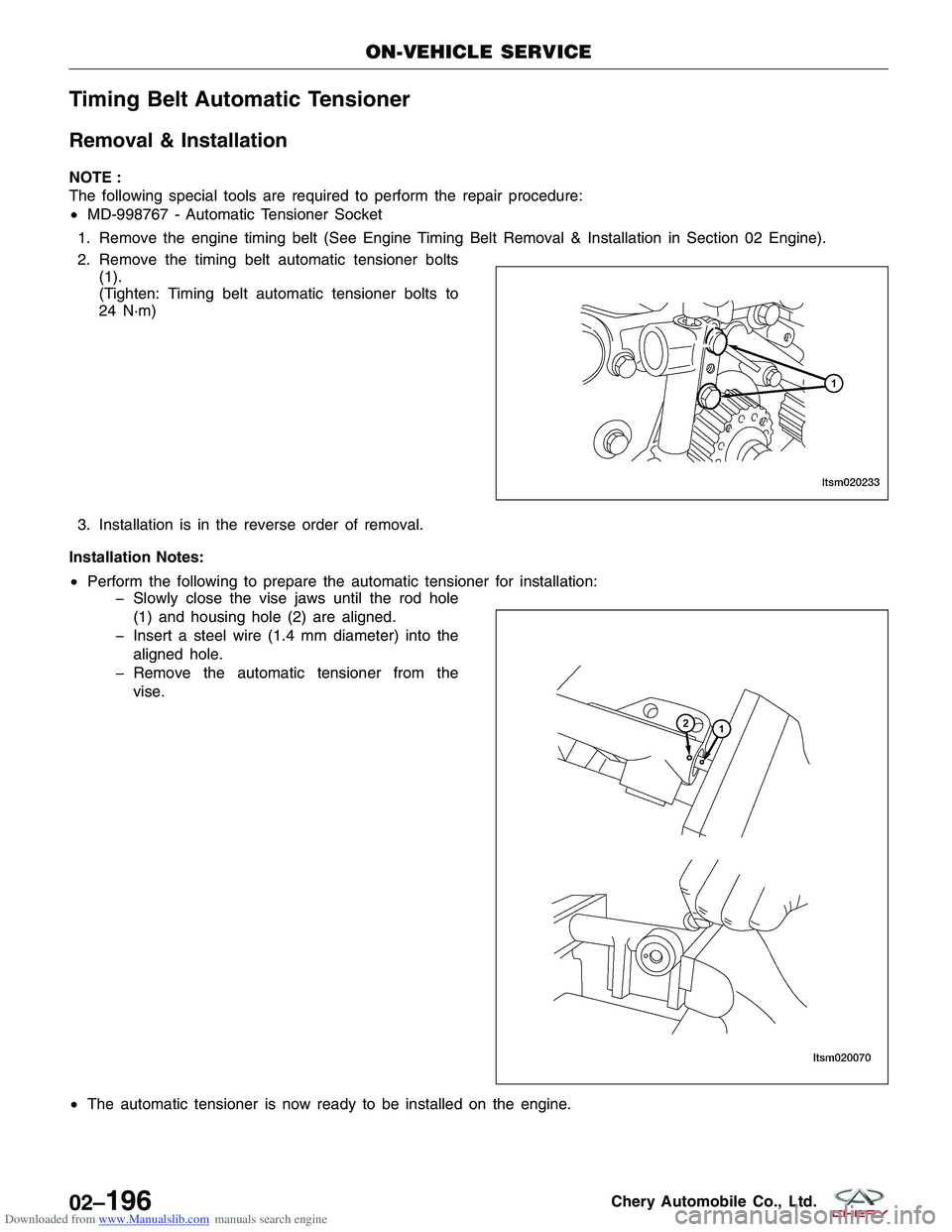 CHERY TIGGO 2009  Service Repair Manual Downloaded from www.Manualslib.com manuals search engine Timing Belt Automatic Tensioner
Removal & Installation
NOTE :
The following special tools are required to perform the repair procedure:
•MD-9