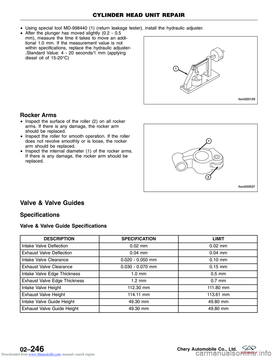 CHERY TIGGO 2009  Service Repair Manual Downloaded from www.Manualslib.com manuals search engine •Using special tool MD-998440 (1) (return leakage tester), install the hydraulic adjuster.
• After the plunger has moved slightly (0.2 - 0.