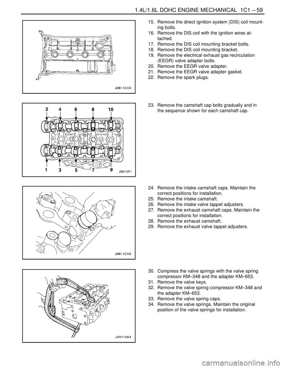 DAEWOO LACETTI 2004  Service Repair Manual 1.4L/1.6L DOHC ENGINE MECHANICAL  1C1 – 59
DAEWOO V–121 BL4
15.  Remove the direct ignition system (DIS) coil mount-
ing bolts.
16.  Remove the DIS coil with the ignition wires at-
tached.
17.  Re