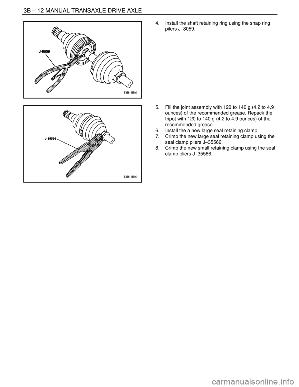 DAEWOO LACETTI 2004  Service Repair Manual 3B – 12IMANUAL TRANSAXLE DRIVE AXLE
DAEWOO V–121 BL4
4.  Install the shaft retaining ring using the snap ring
pilers J–8059.
5.  Fill the joint assembly with 120 to 140 g (4.2 to 4.9
ounces) of 