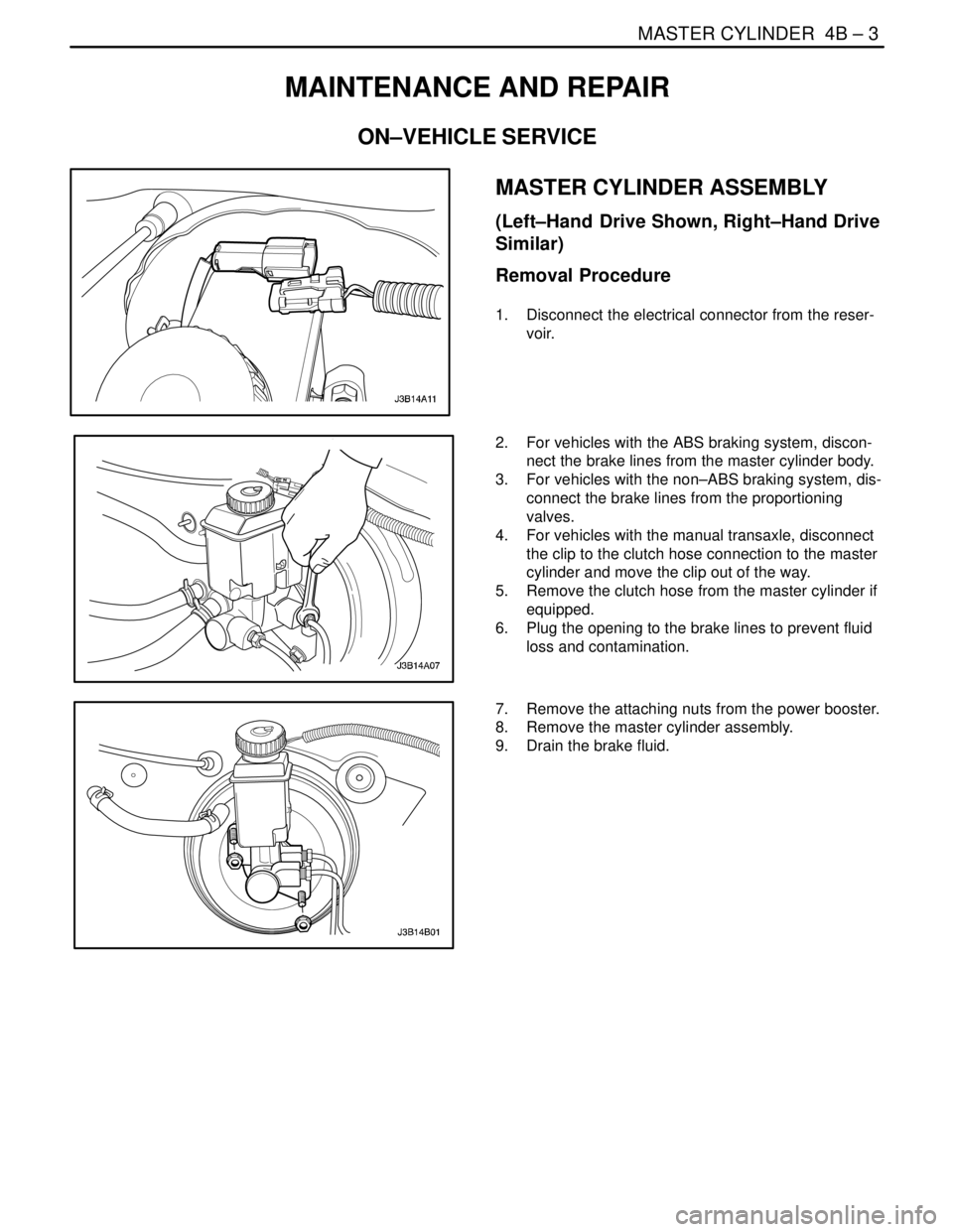 DAEWOO LACETTI 2004  Service Repair Manual MASTER CYLINDER  4B – 3
DAEWOO V–121 BL4
MAINTENANCE AND REPAIR
ON–VEHICLE SERVICE
MASTER CYLINDER ASSEMBLY
(Left–Hand  Drive Shown, Right–Hand Drive
Similar)
Removal Procedure
1.  Disconnec