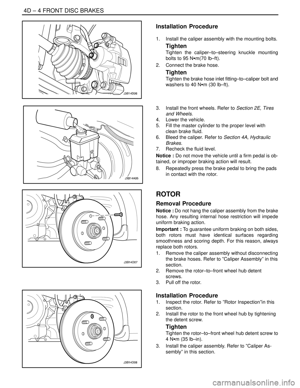 DAEWOO LACETTI 2004 Service Repair Manual 4D – 4IFRONT DISC BRAKES
DAEWOO V–121 BL4
Installation Procedure
1. Install the caliper assembly with the mounting bolts.
Tighten
Tighten the caliper–to–steering knuckle mounting
bolts to 95 DAEWOO LACETTI 2004 Service Repair Manual 4D – 4IFRONT DISC BRAKES
DAEWOO V–121 BL4
Installation Procedure
1. Install the caliper assembly with the mounting bolts.
Tighten
Tighten the caliper–to–steering knuckle mounting
bolts to 95