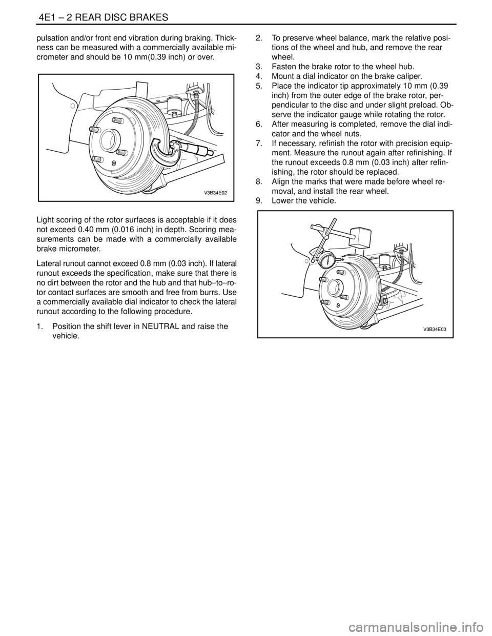 DAEWOO LACETTI 2004  Service Repair Manual 4E1 – 2IREAR DISC BRAKES
DAEWOO V–121 BL4
pulsation and/or front end vibration during braking. Thick-
ness can be measured with a commercially available mi-
crometer and should be 10 mm(0.39 inch)