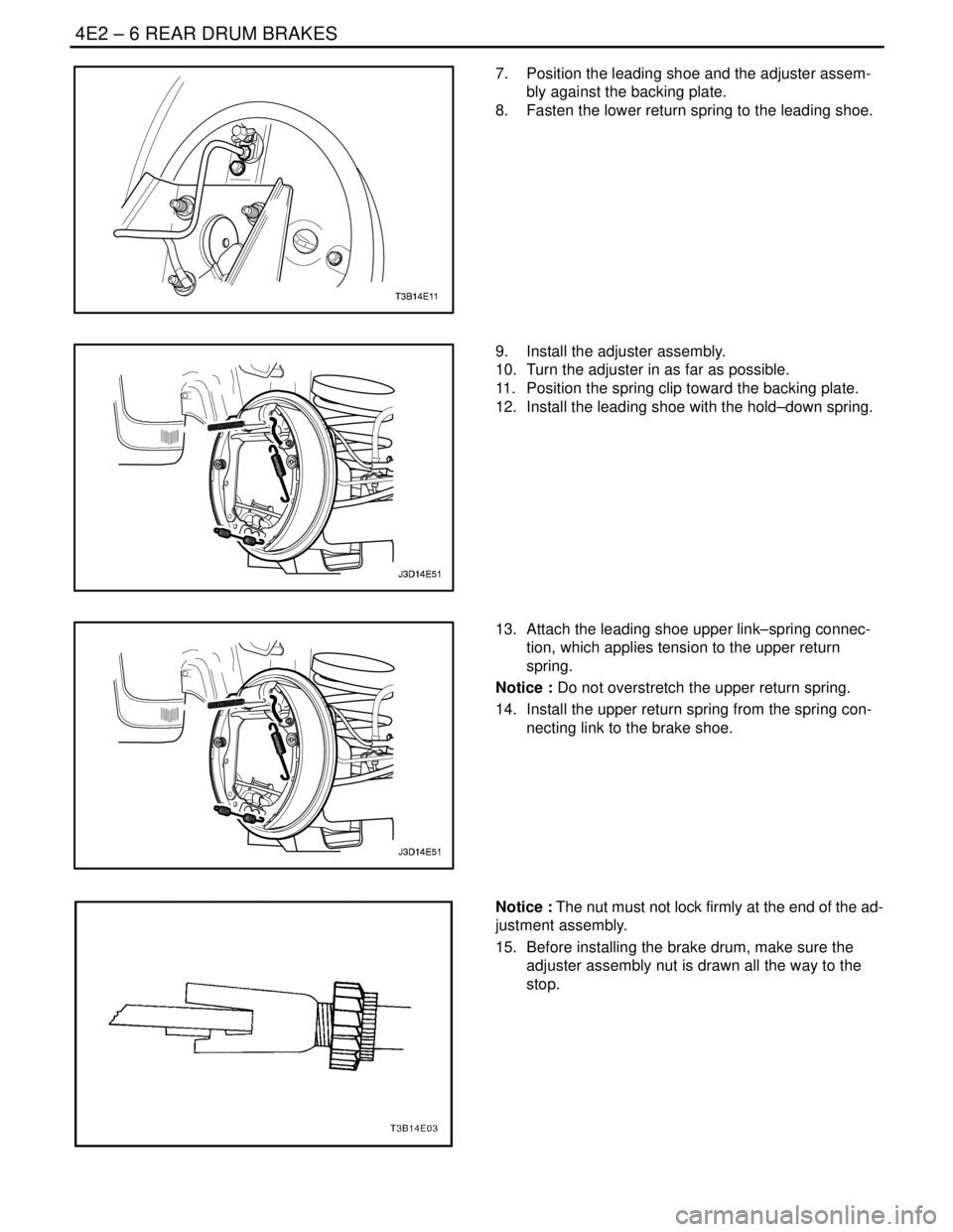 DAEWOO LACETTI 2004  Service Repair Manual 4E2 – 6IREAR DRUM BRAKES
DAEWOO V–121 BL4
7.  Position the leading shoe and the adjuster assem-
bly against the backing plate.
8.  Fasten the lower return spring to the leading shoe.
9.  Install t