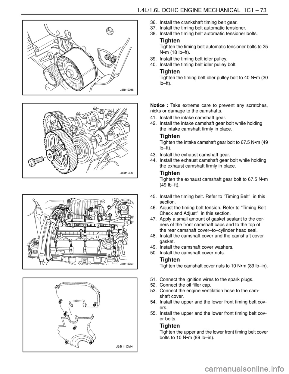 DAEWOO LACETTI 2004  Service Repair Manual 1.4L/1.6L DOHC ENGINE MECHANICAL  1C1 – 73
DAEWOO V–121 BL4
36.  Install the crankshaft timing belt gear.
37.  Install the timing belt automatic tensioner.
38.  Install the timing belt automatic t