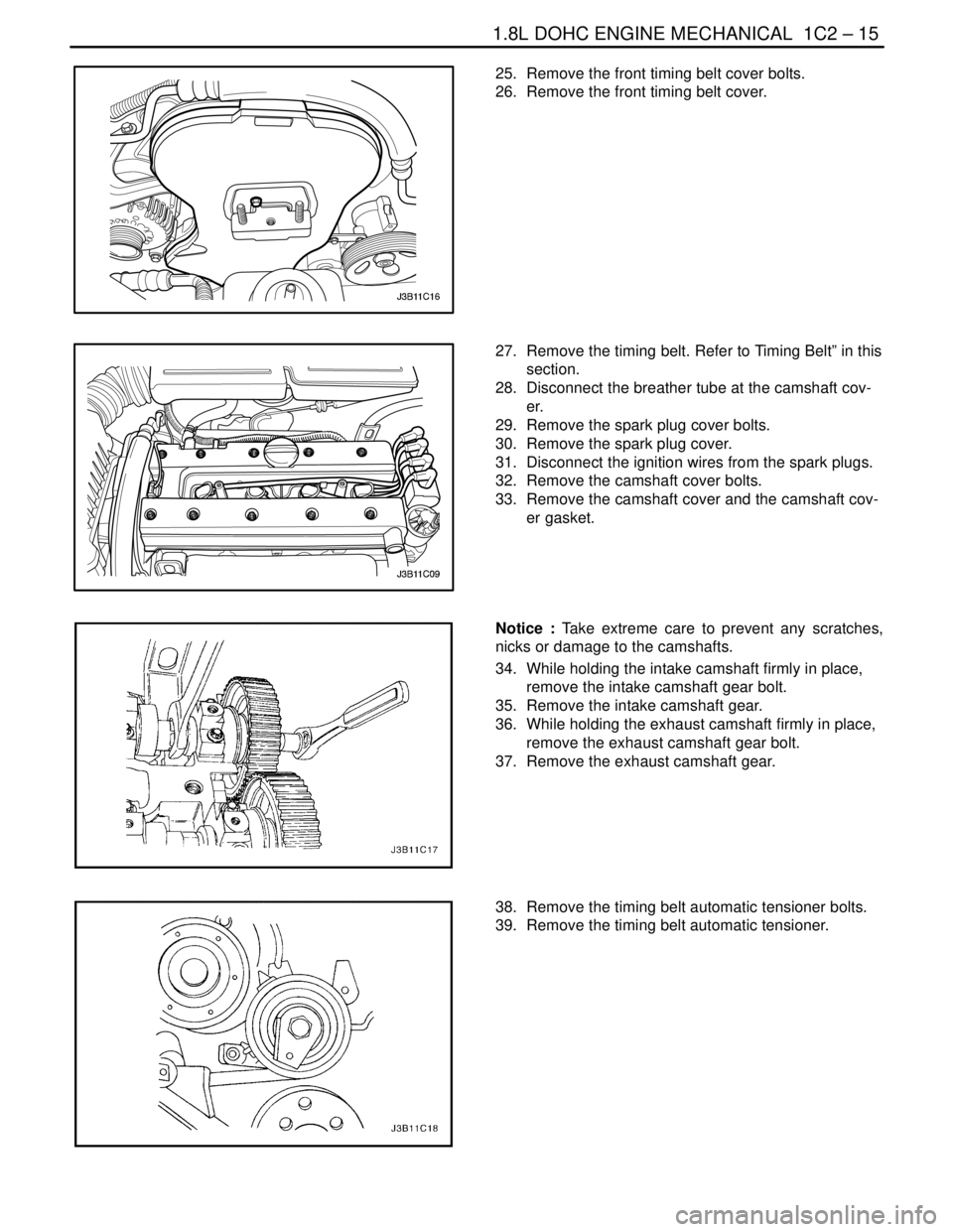 DAEWOO LACETTI 2004  Service Repair Manual 1.8L DOHC ENGINE MECHANICAL  1C2 – 15
DAEWOO V–121 BL4
25.  Remove the front timing belt cover bolts.
26.  Remove the front timing belt cover.
27.  Remove the timing belt. Refer to Timing Belt” 