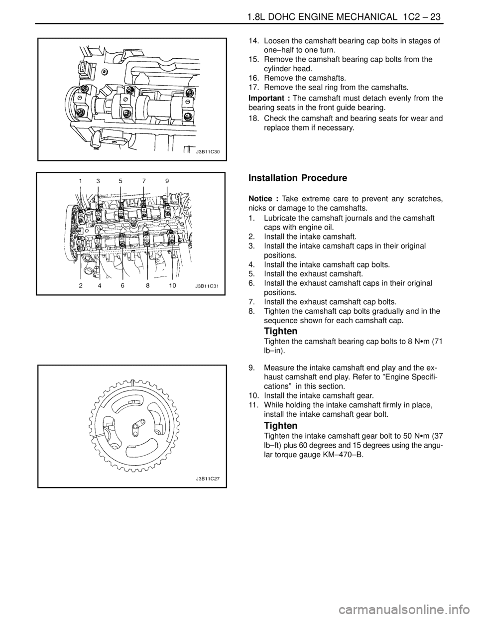 DAEWOO LACETTI 2004  Service Repair Manual 1.8L DOHC ENGINE MECHANICAL  1C2 – 23
DAEWOO V–121 BL4
14.  Loosen the camshaft bearing cap bolts in stages of
one–half to one turn.
15.  Remove the camshaft bearing cap bolts from the
cylinder 
