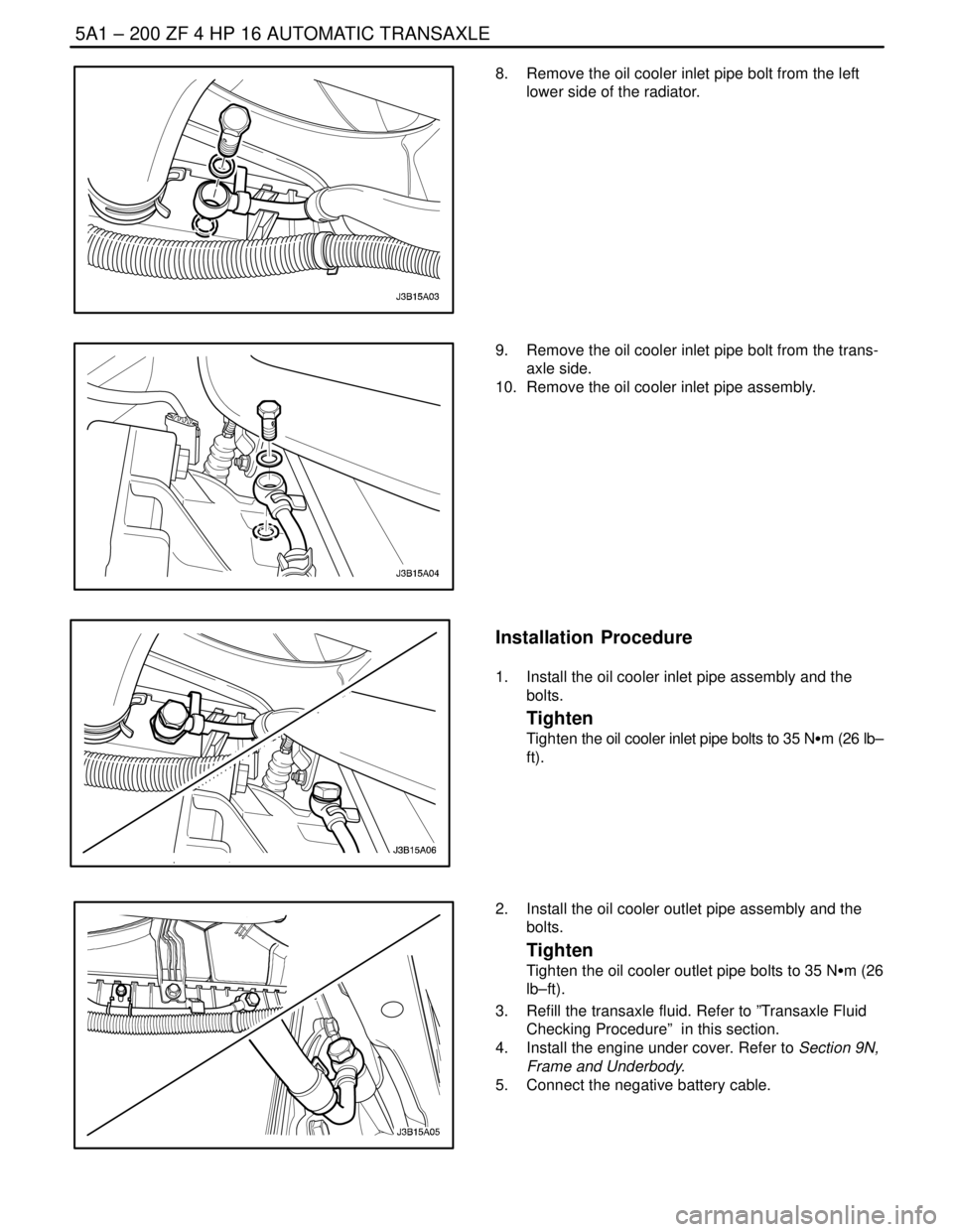 DAEWOO LACETTI 2004  Service Repair Manual 5A1 – 200IZF 4 HP 16 AUTOMATIC TRANSAXLE
DAEWOO V–121 BL4
8.  Remove the oil cooler inlet pipe bolt from the left
lower side of the radiator.
9.  Remove the oil cooler inlet pipe bolt from the tra