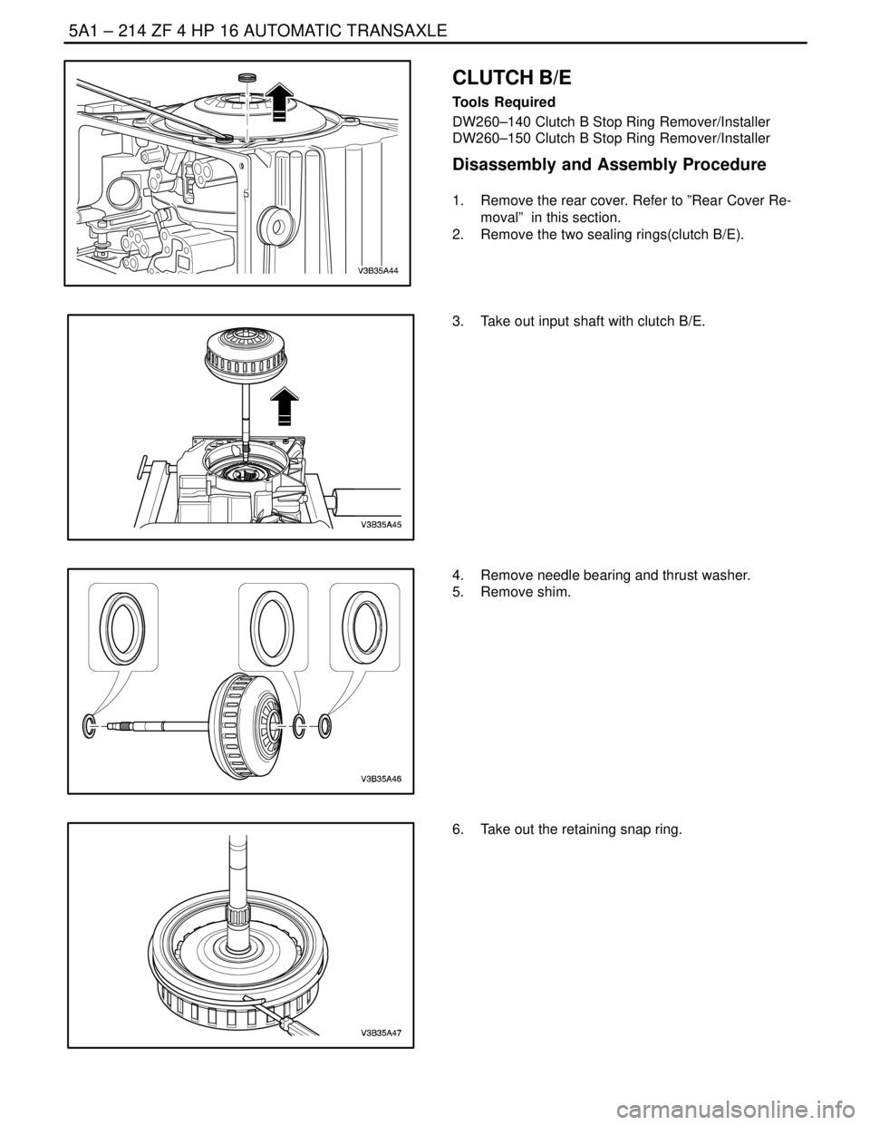DAEWOO LACETTI 2004  Service Repair Manual 5A1 – 214IZF 4 HP 16 AUTOMATIC TRANSAXLE
DAEWOO V–121 BL4
CLUTCH B/E
Tools Required
DW260–140 Clutch B Stop Ring Remover/Installer
DW260–150 Clutch B Stop Ring Remover/Installer
Disassembly an